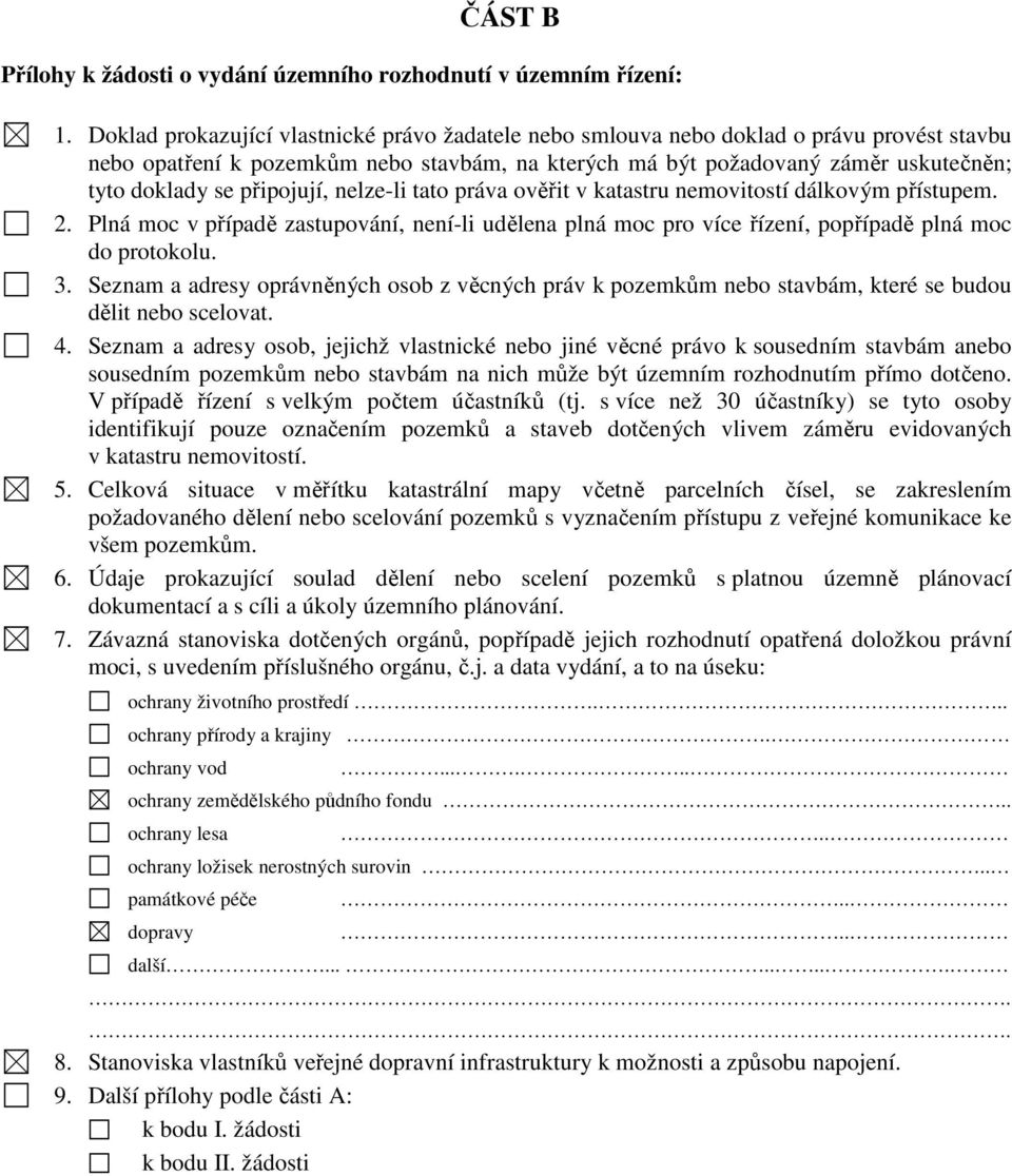 připojují, nelze-li tato práva ověřit v katastru nemovitostí dálkovým přístupem. 2. Plná moc v případě zastupování, není-li udělena plná moc pro více řízení, popřípadě plná moc do protokolu. 3.