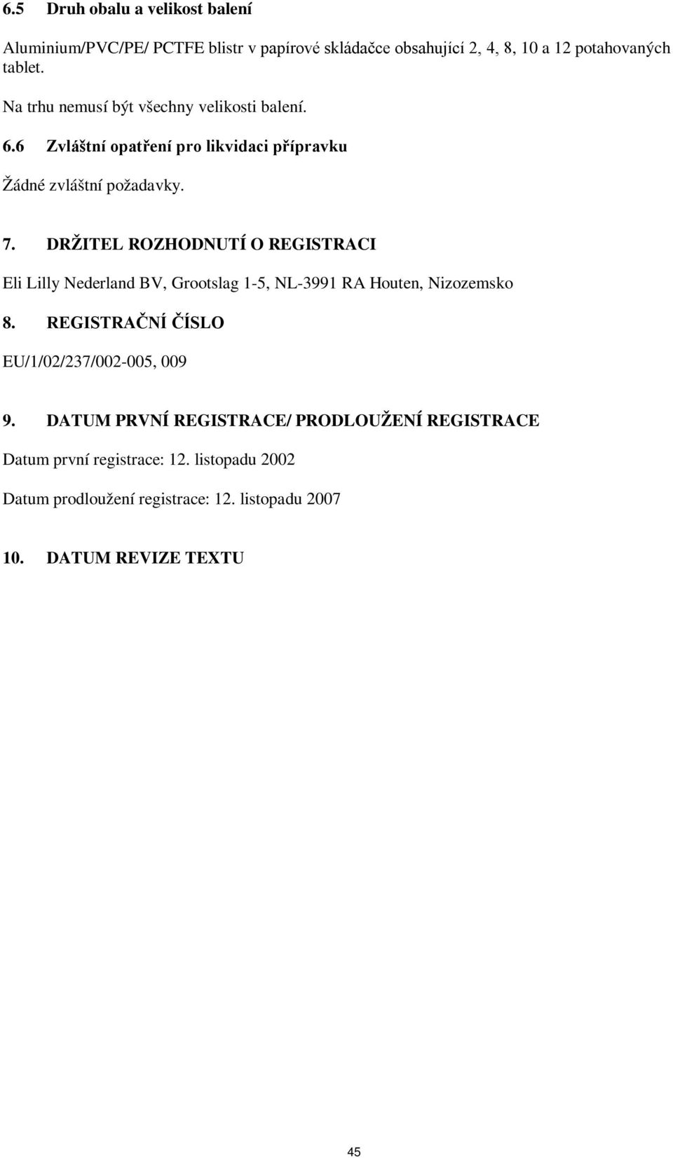 DRŽITEL ROZHODNUTÍ O REGISTRACI Eli Lilly Nederland BV, Grootslag 1-5, NL-3991 RA Houten, Nizozemsko 8.