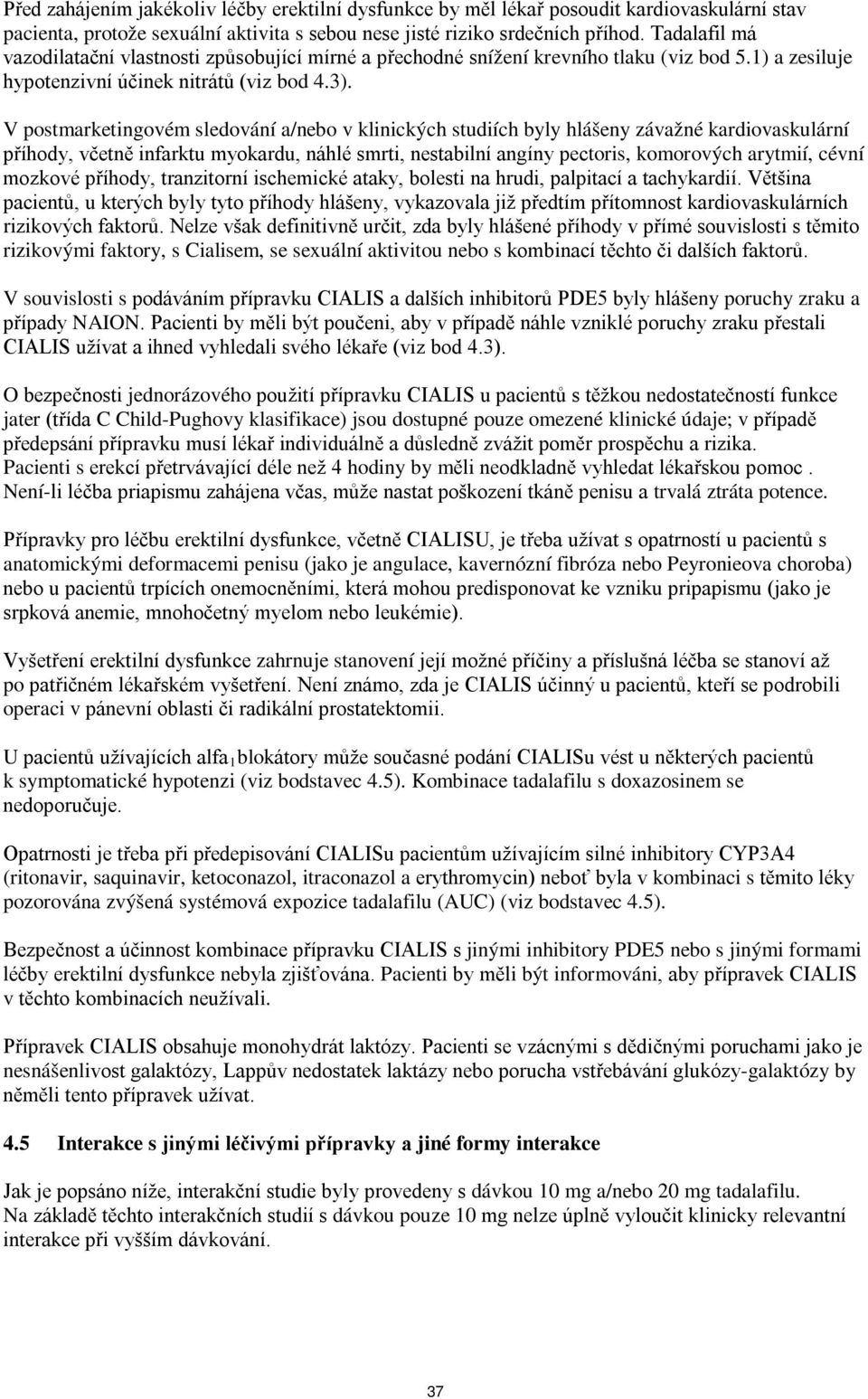 V postmarketingovém sledování a/nebo v klinických studiích byly hlášeny závažné kardiovaskulární příhody, včetně infarktu myokardu, náhlé smrti, nestabilní angíny pectoris, komorových arytmií, cévní