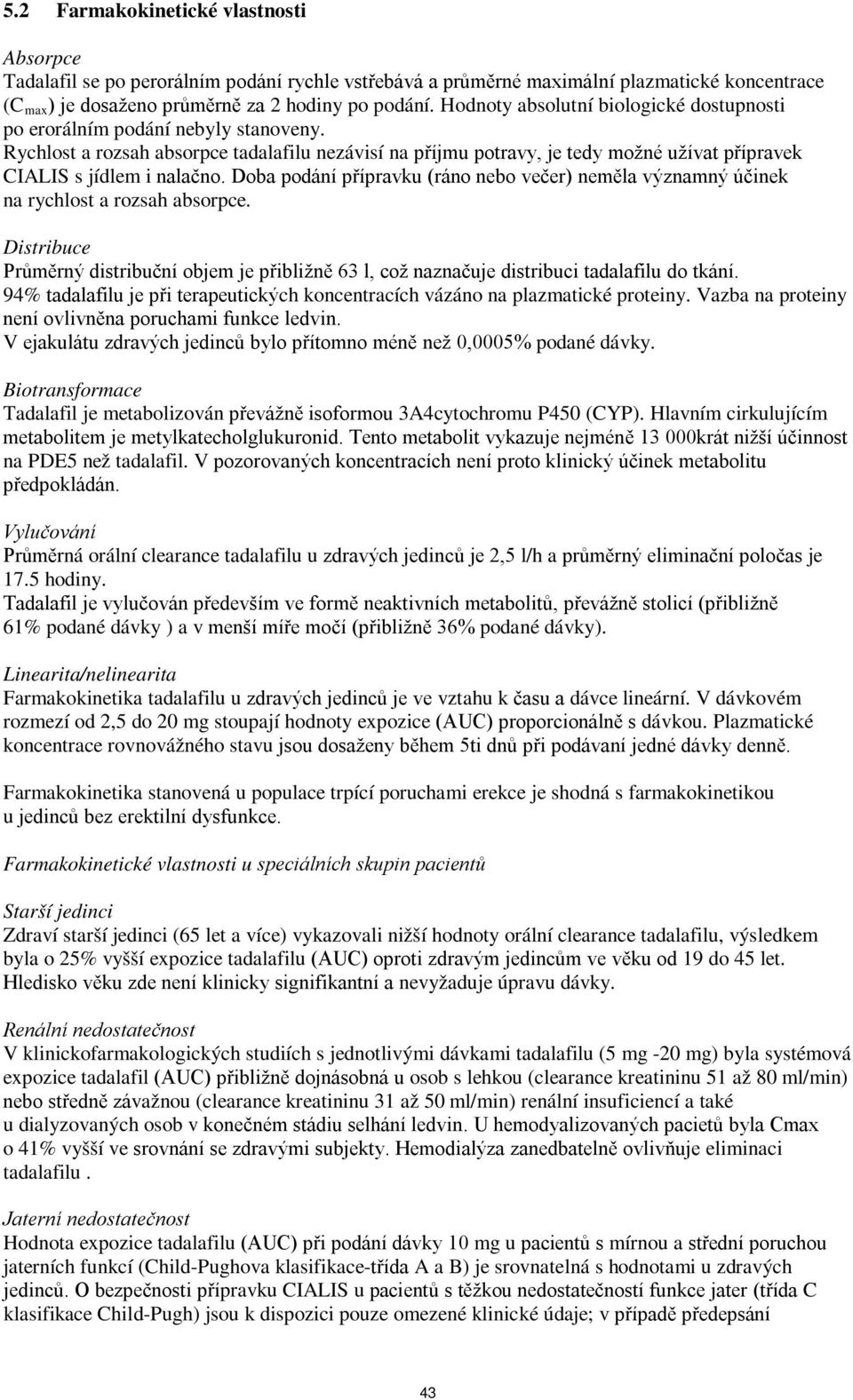 Rychlost a rozsah absorpce tadalafilu nezávisí na příjmu potravy, je tedy možné užívat přípravek CIALIS s jídlem i nalačno.