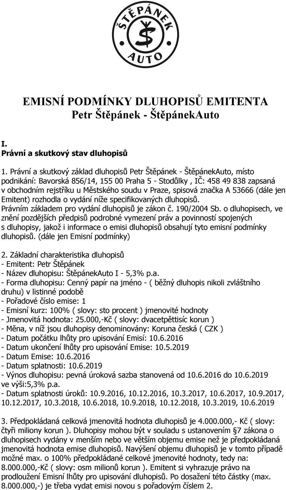 spisová značka A 53666 (dále jen Emitent) rozhodla o vydání níže specifikovaných dluhopisů. Právním základem pro vydání dluhopisů je zákon č. 190/2004 Sb.