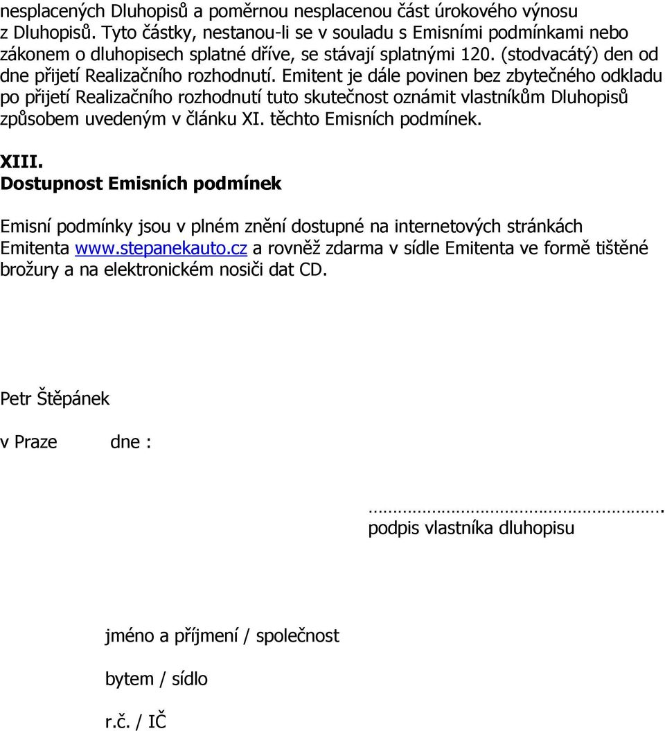 Emitent je dále povinen bez zbytečného odkladu po přijetí Realizačního rozhodnutí tuto skutečnost oznámit vlastníkům Dluhopisů způsobem uvedeným v článku XI. těchto Emisních podmínek. XIII.