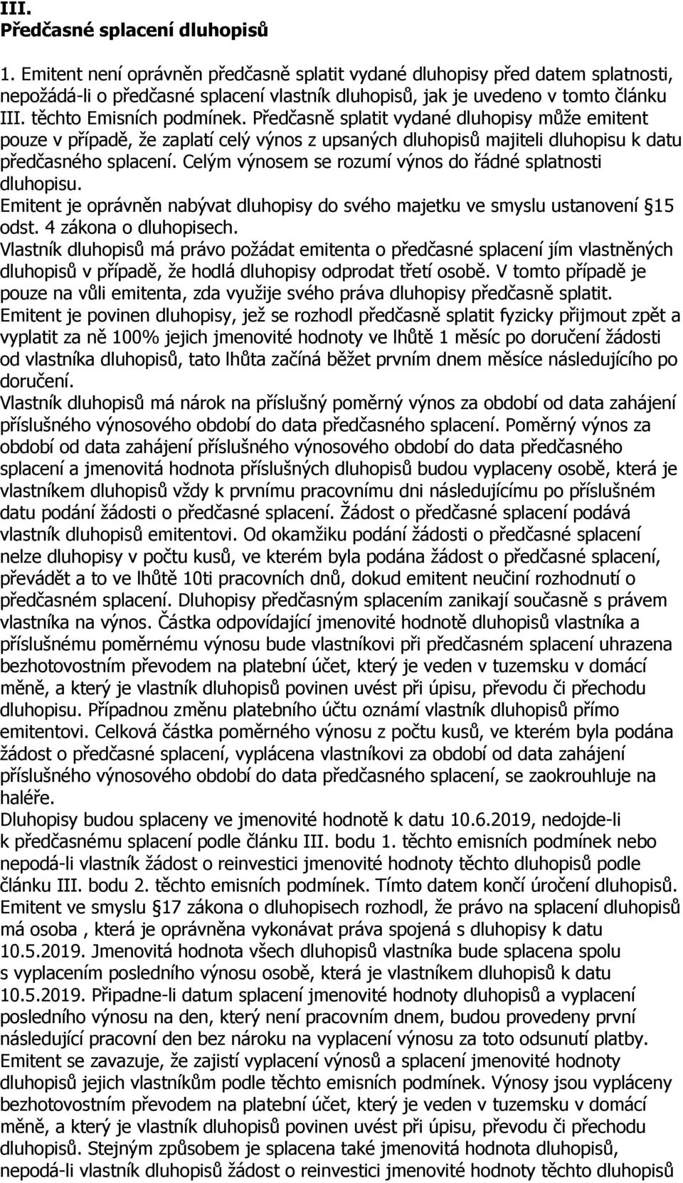 Předčasně splatit vydané dluhopisy může emitent pouze v případě, že zaplatí celý výnos z upsaných dluhopisů majiteli dluhopisu k datu předčasného splacení.