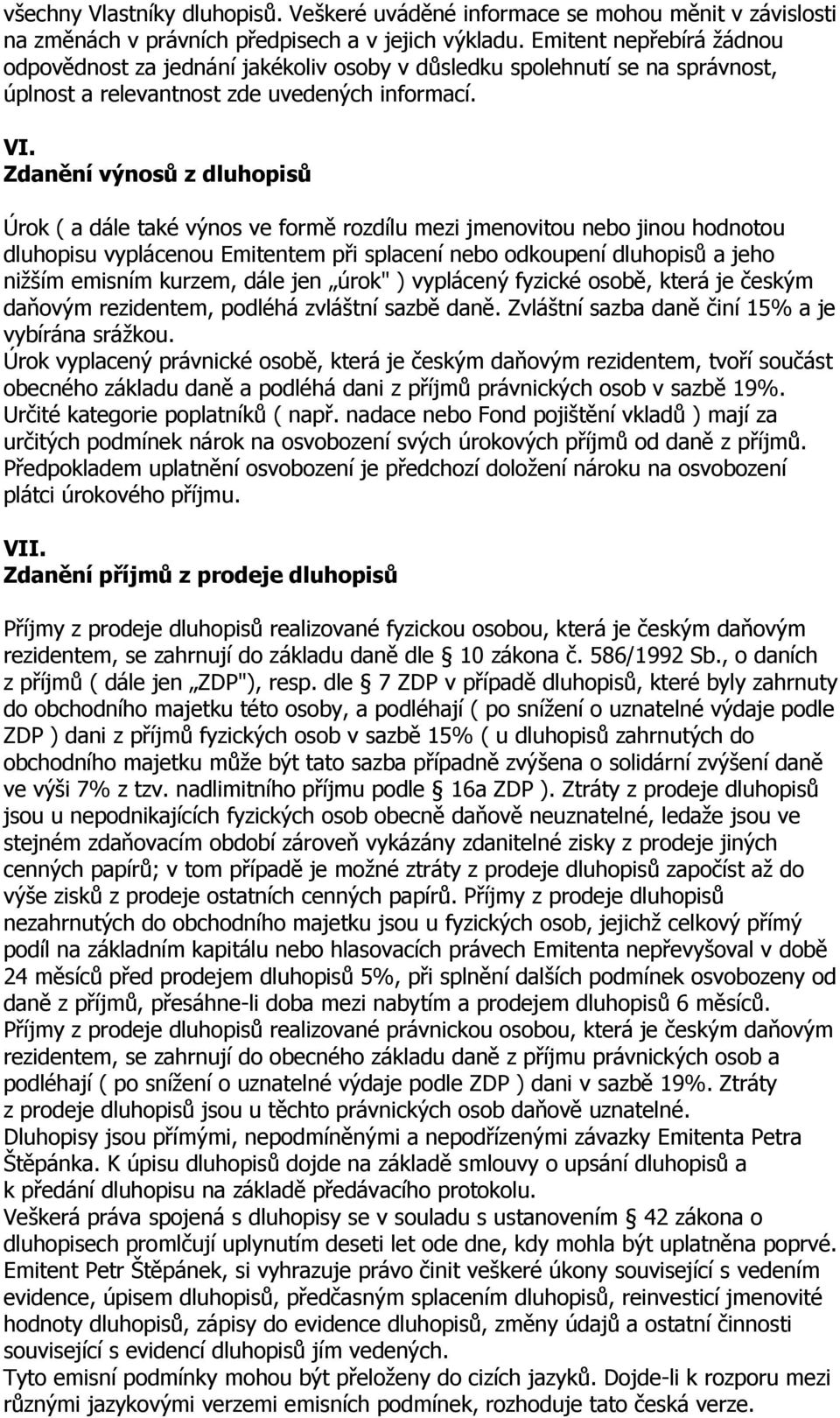 Zdanění výnosů z dluhopisů Úrok ( a dále také výnos ve formě rozdílu mezi jmenovitou nebo jinou hodnotou dluhopisu vyplácenou Emitentem při splacení nebo odkoupení dluhopisů a jeho nižším emisním