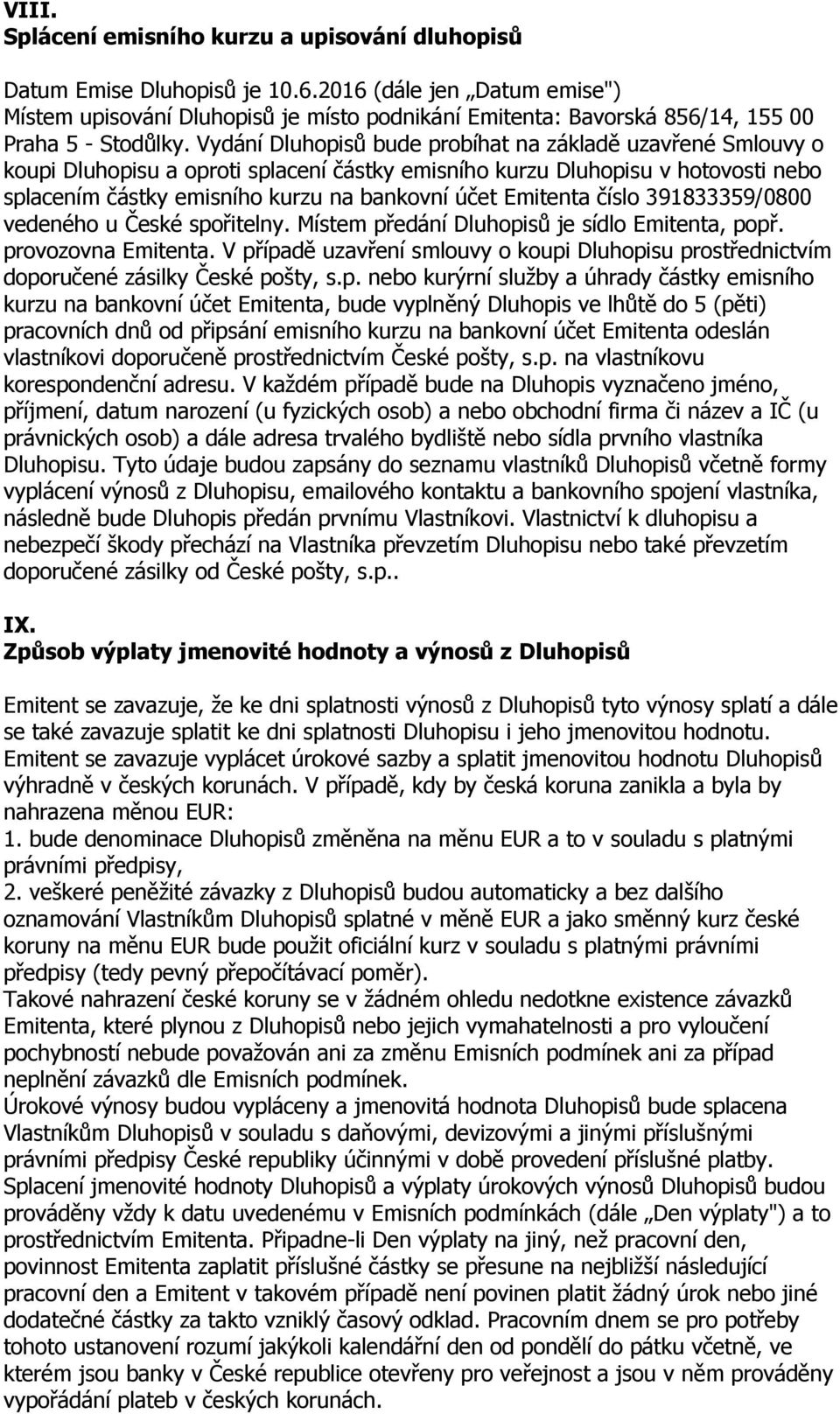 Vydání Dluhopisů bude probíhat na základě uzavřené Smlouvy o koupi Dluhopisu a oproti splacení částky emisního kurzu Dluhopisu v hotovosti nebo splacením částky emisního kurzu na bankovní účet