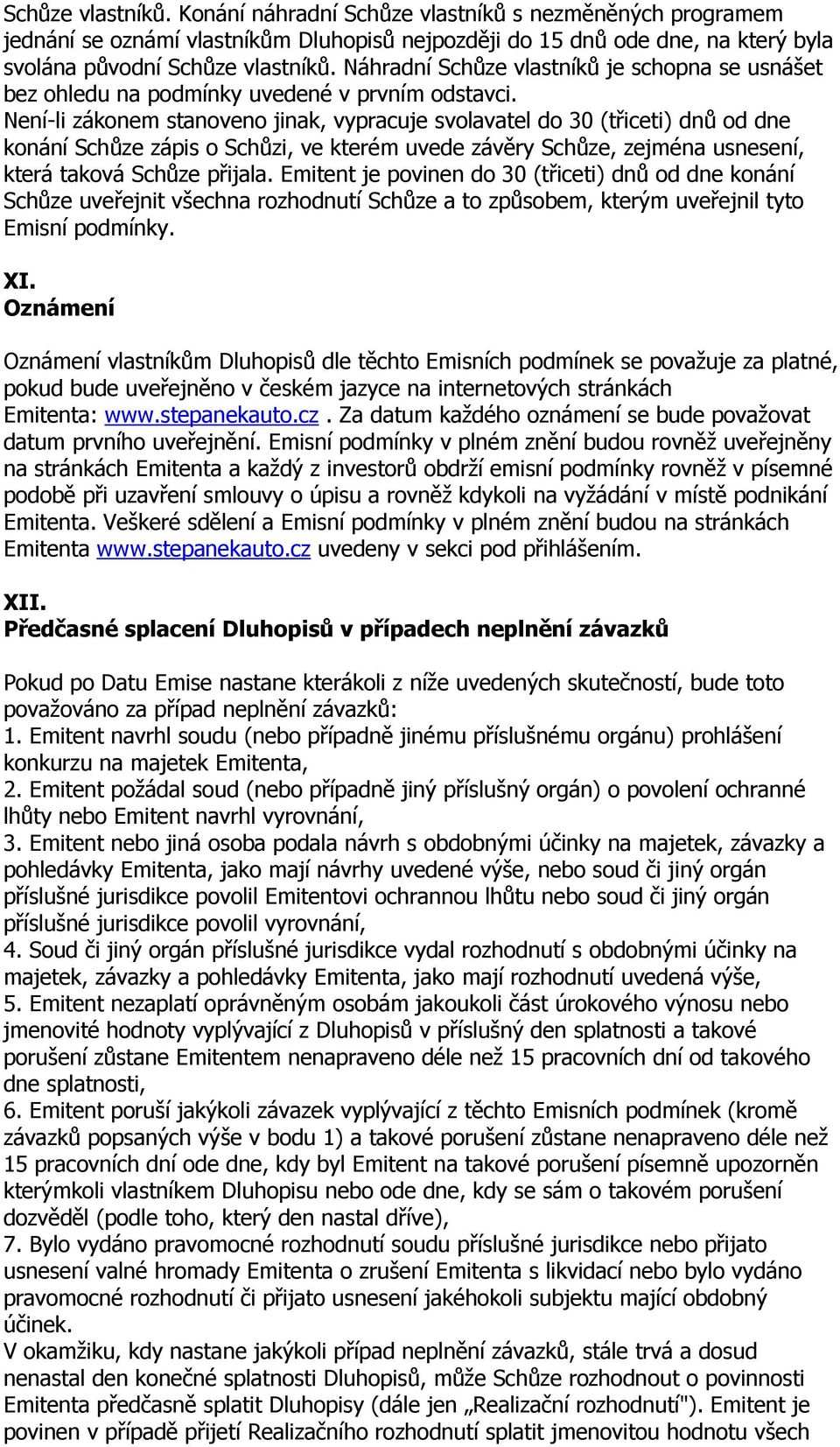 Není-li zákonem stanoveno jinak, vypracuje svolavatel do 30 (třiceti) dnů od dne konání Schůze zápis o Schůzi, ve kterém uvede závěry Schůze, zejména usnesení, která taková Schůze přijala.