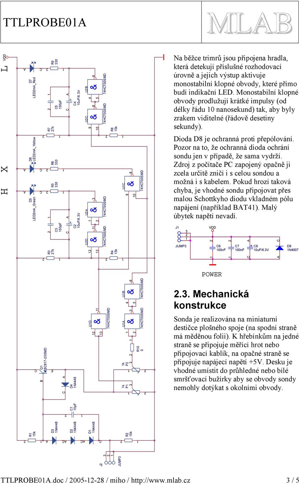 obvody, které přímo budí indikační LED. Monostabilní klopné obvody prodlužují krátké impulsy (od délky řádu nanosekund) tak, aby byly zrakem viditelné (řádově desetiny sekundy).