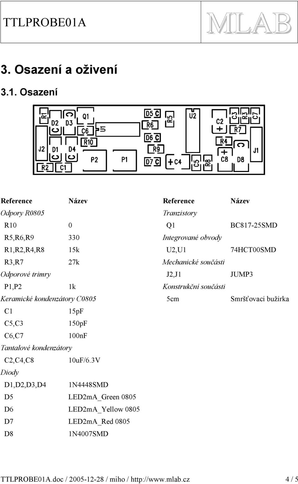 U,U 74HTSMD R,R7 7k Mechanické součásti Odporové trimry J,J JUMP P,P k Konstrukční součásti Keramické kondenzátory 85