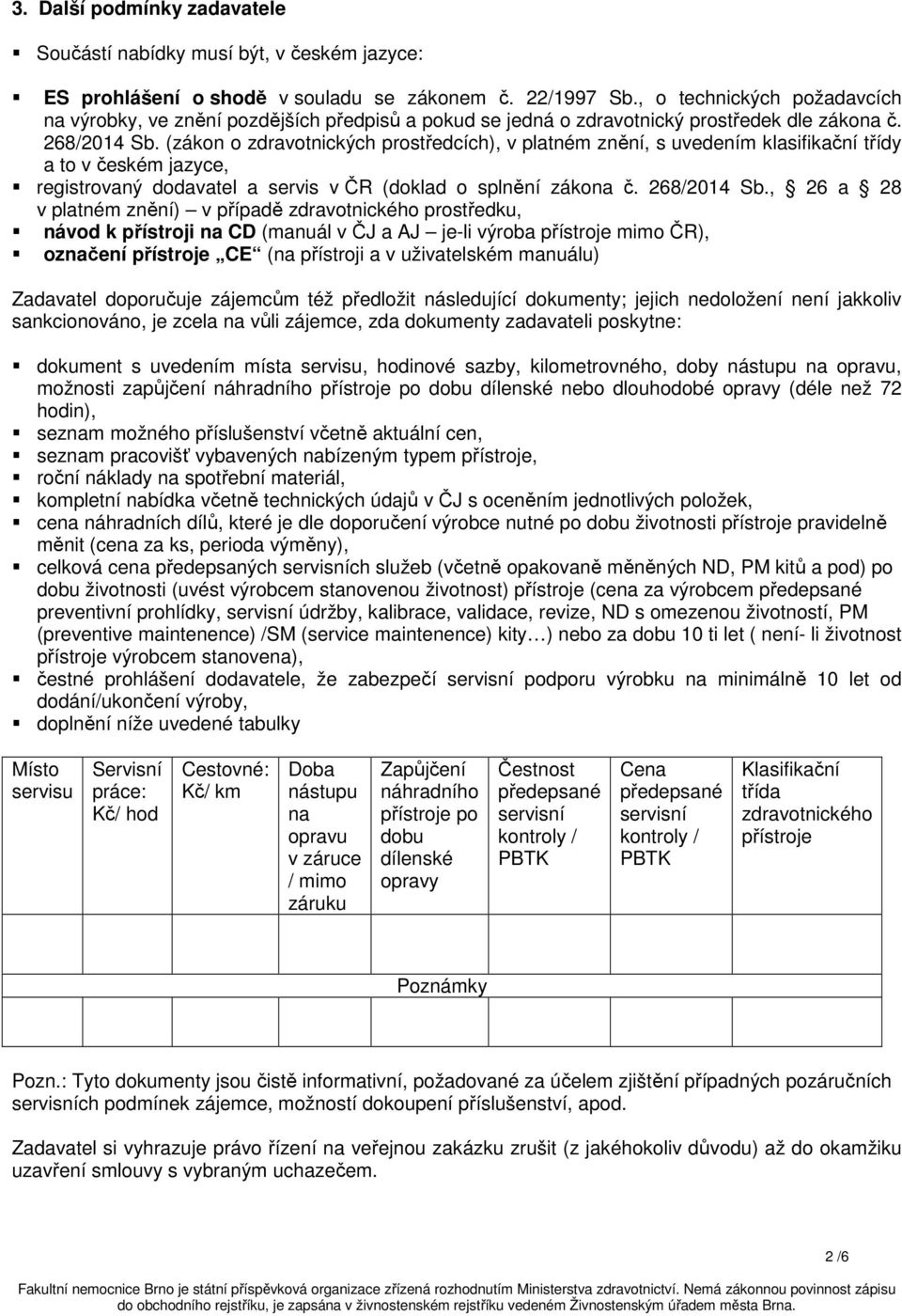 (zákon o zdravotnických prostředcích), v platném znění, s uvedením klasifikační třídy a to v českém jazyce, registrovaný dodavatel a servis v ČR (doklad o splnění zákona č. 268/2014 Sb.