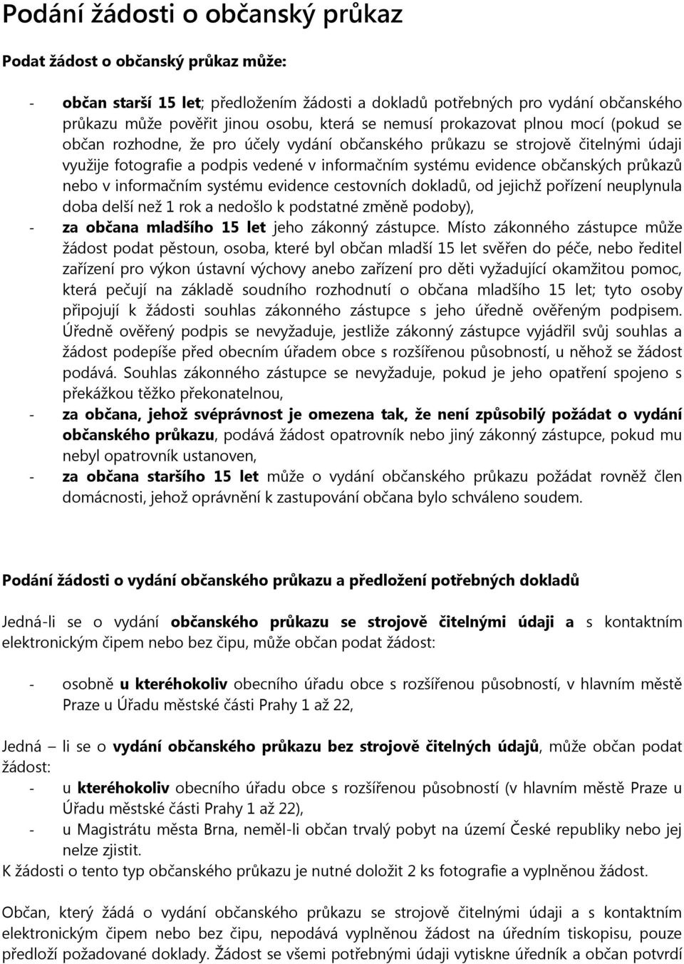 průkazů nebo v informačním systému evidence cestovních dokladů, od jejichž pořízení neuplynula doba delší než 1 rok a nedošlo k podstatné změně podoby), - za občana mladšího 15 let jeho zákonný