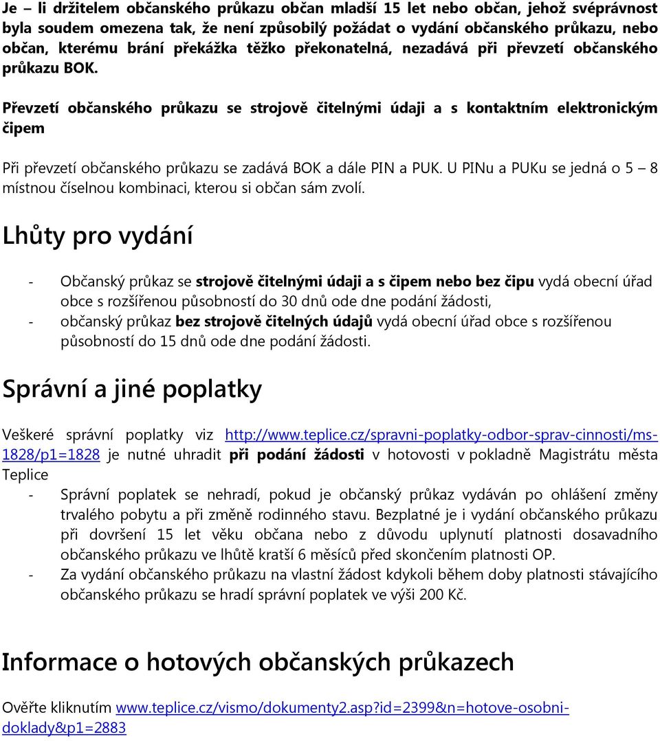 Převzetí občanského průkazu se strojově čitelnými údaji a s kontaktním elektronickým čipem Při převzetí občanského průkazu se zadává BOK a dále PIN a PUK.