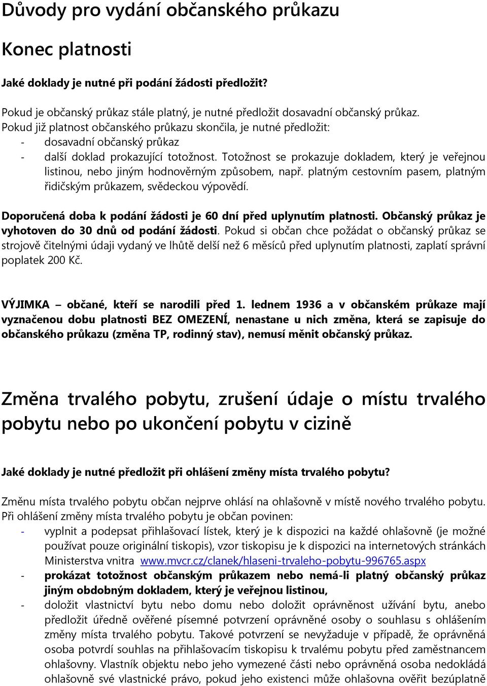 Totožnost se prokazuje dokladem, který je veřejnou listinou, nebo jiným hodnověrným způsobem, např. platným cestovním pasem, platným řidičským průkazem, svědeckou výpovědí.