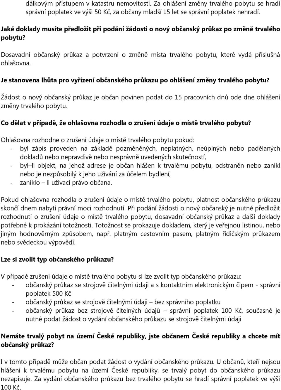 Je stanovena lhůta pro vyřízení občanského průkazu po ohlášení změny trvalého pobytu? Žádost o nový občanský průkaz je občan povinen podat do 15 pracovních dnů ode dne ohlášení změny trvalého pobytu.