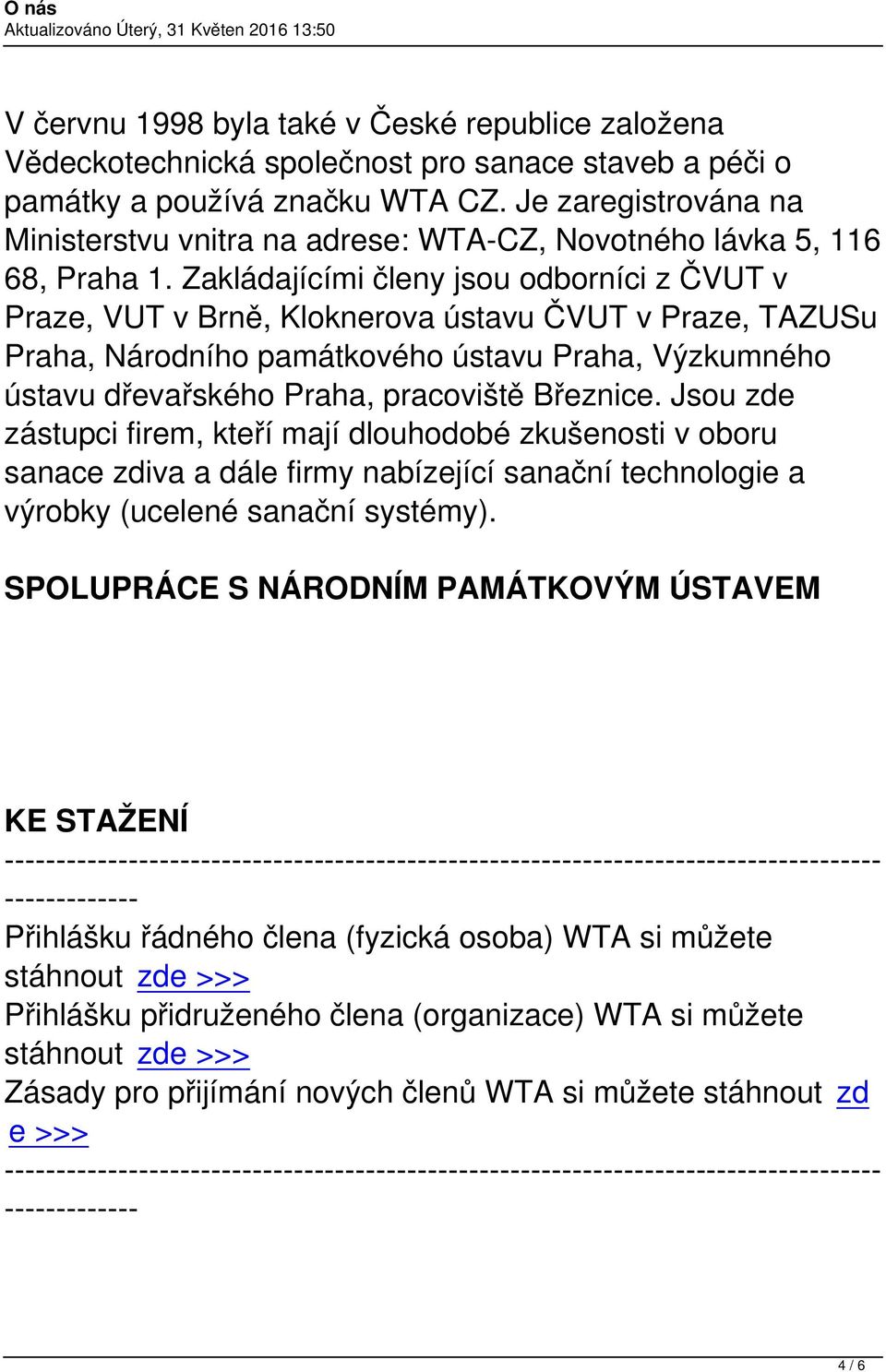 Zakládajícími členy jsou odborníci z ČVUT v Praze, VUT v Brně, Kloknerova ústavu ČVUT v Praze, TAZUSu Praha, Národního památkového ústavu Praha, Výzkumného ústavu dřevařského Praha, pracoviště