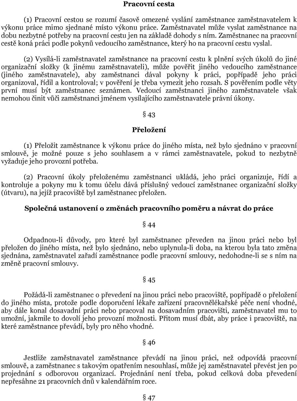 Zaměstnanec na pracovní cestě koná práci podle pokynů vedoucího zaměstnance, který ho na pracovní cestu vyslal.