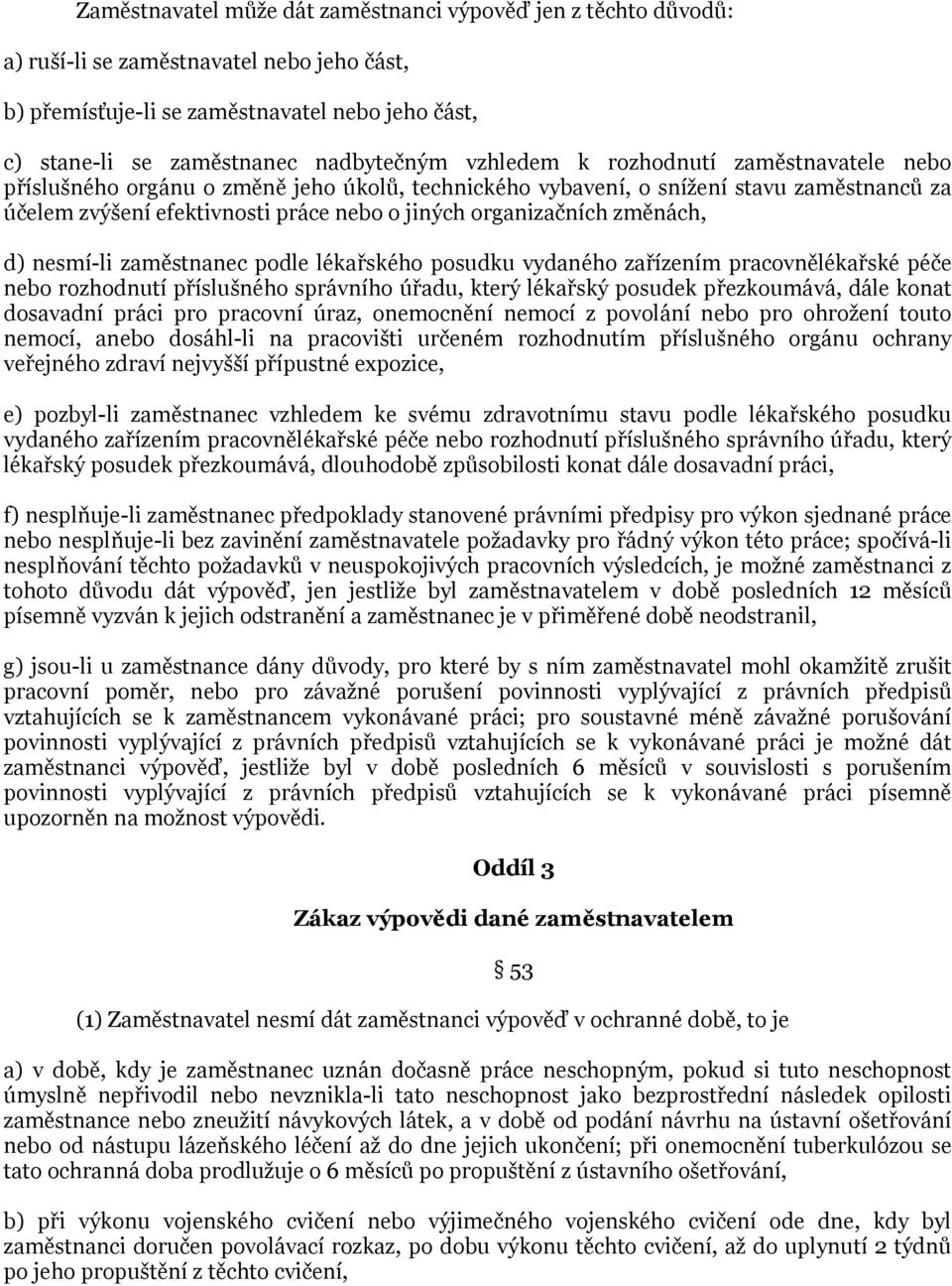 změnách, d) nesmí-li zaměstnanec podle lékařského posudku vydaného zařízením pracovnělékařské péče nebo rozhodnutí příslušného správního úřadu, který lékařský posudek přezkoumává, dále konat