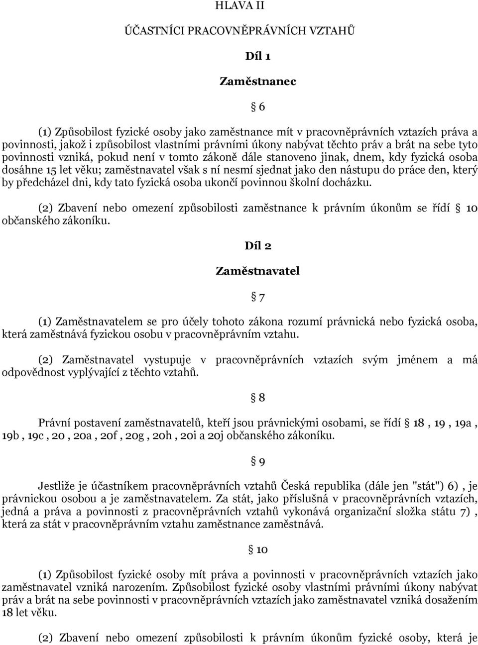 jako den nástupu do práce den, který by předcházel dni, kdy tato fyzická osoba ukončí povinnou školní docházku.