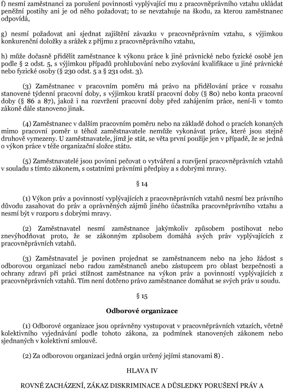 k jiné právnické nebo fyzické osobě jen podle 2 odst. 5, s výjimkou případů prohlubování nebo zvyšování kvalifikace u jiné právnické nebo fyzické osoby ( 230 odst. 5 a 231 odst. 3).