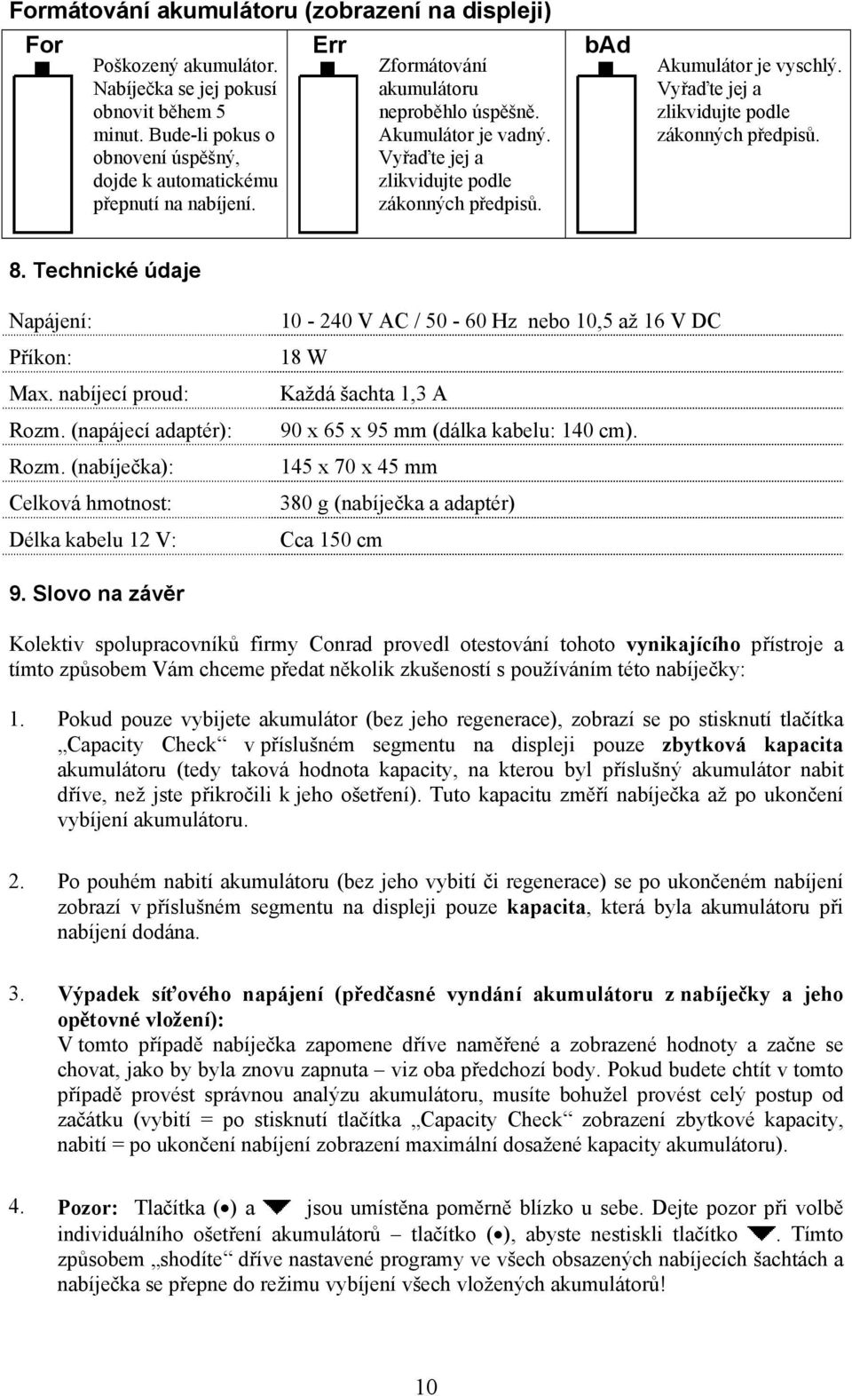 Vyřaďte jej a zlikvidujte podle zákonných předpisů. 8. Technické údaje Napájení: Příkon: Max. nabíjecí proud: Rozm. (napájecí adaptér): Rozm.