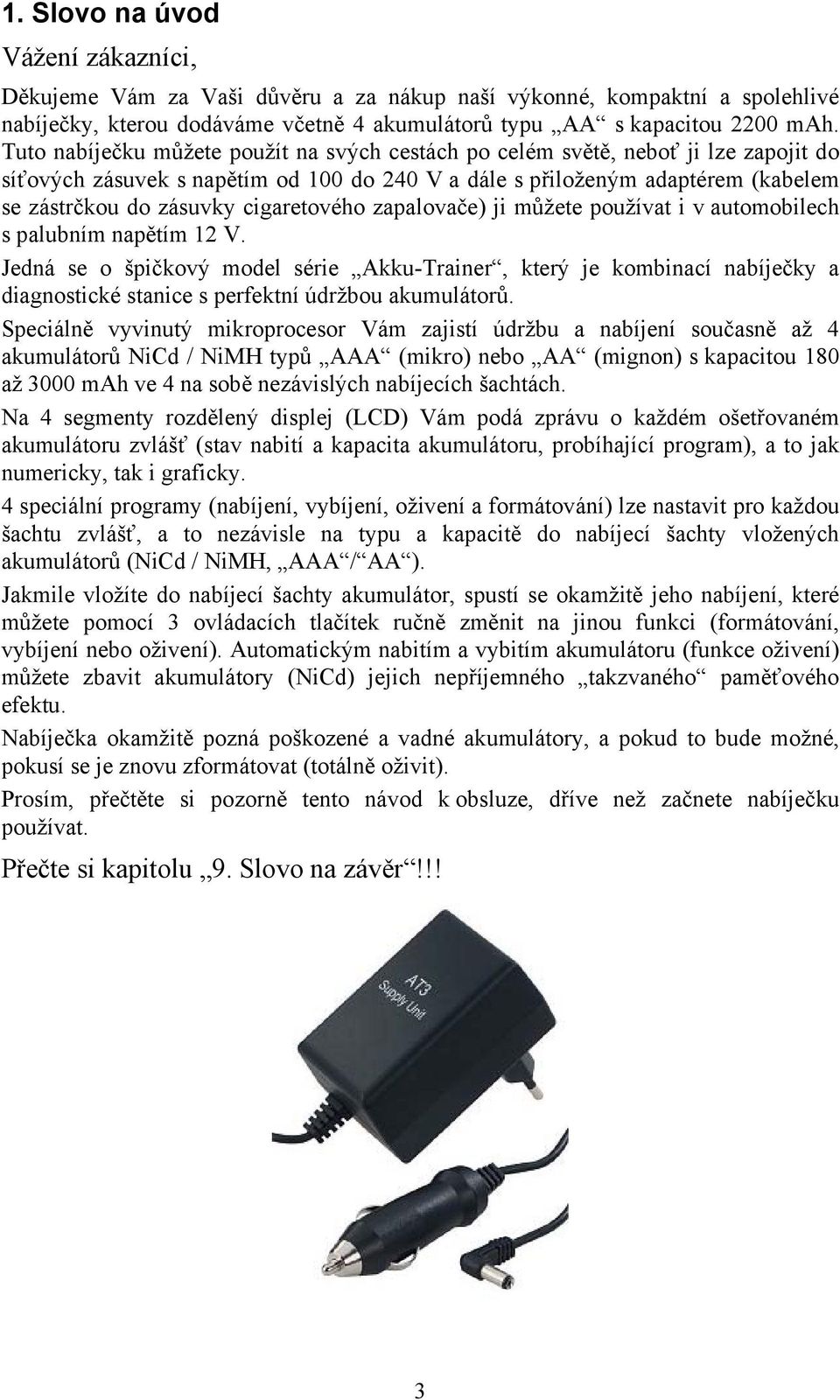 cigaretového zapalovače) ji můžete používat i v automobilech s palubním napětím 12 V.