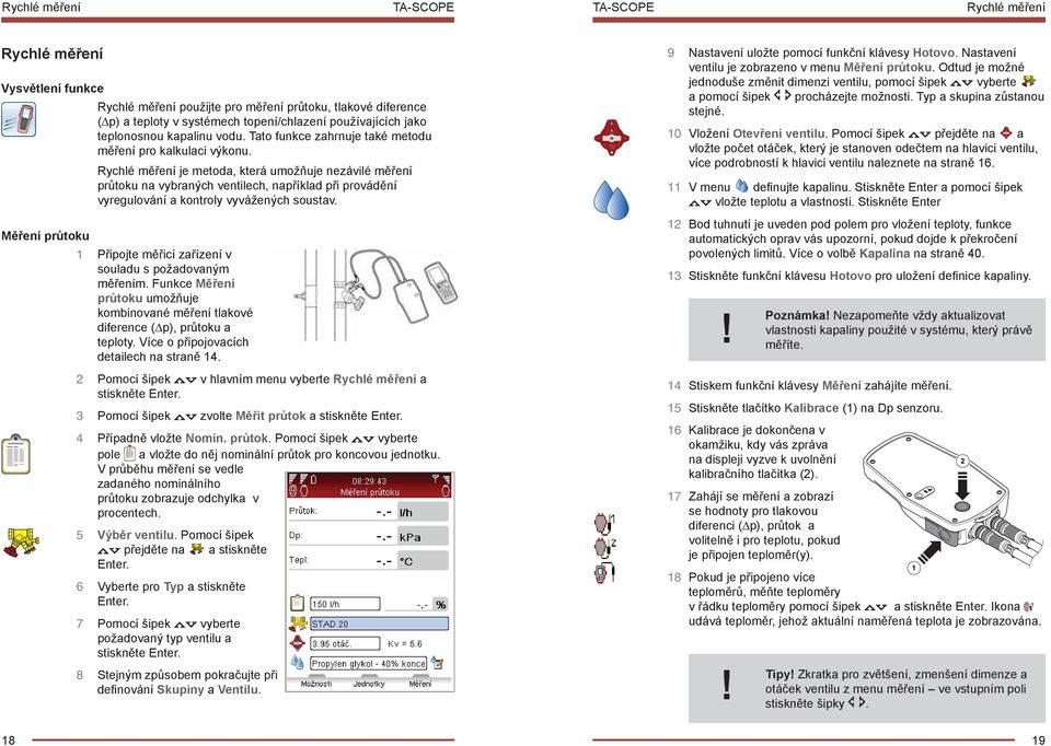 Rychlé měření je metoda, která umožňuje nezávilé měření průtoku na vybraných ventilech, například při provádění vyregulování a kontroly vyvážených soustav.