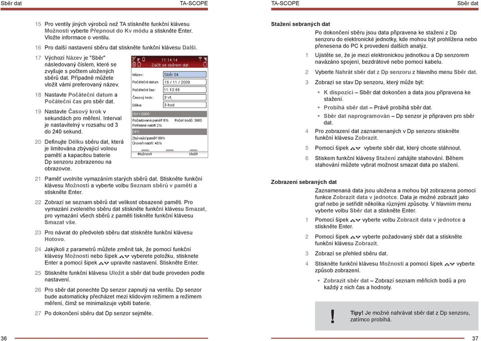 Případně můžete vložit vámi preferovaný název. 18 Nastavte Počáteční datum a Počáteční čas pro sběr dat. 19 Nastavte Časový krok v sekundách pro měření.