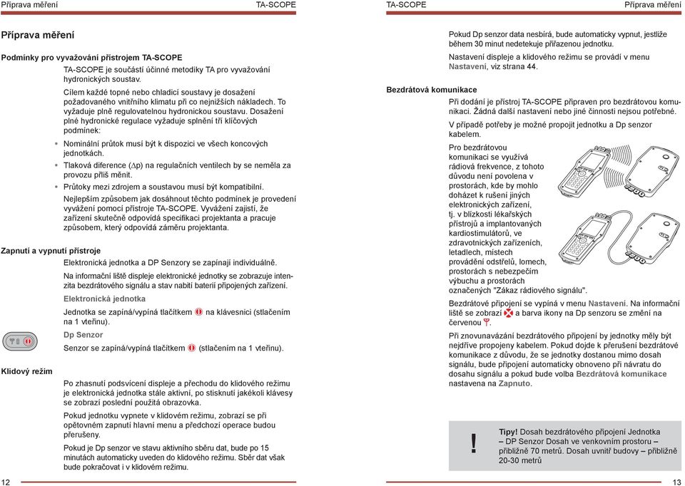 Dosažení plné hydronické regulace vyžaduje splnění tří klíčových podmínek: Nominální průtok musí být k dispozici ve všech koncových jednotkách.