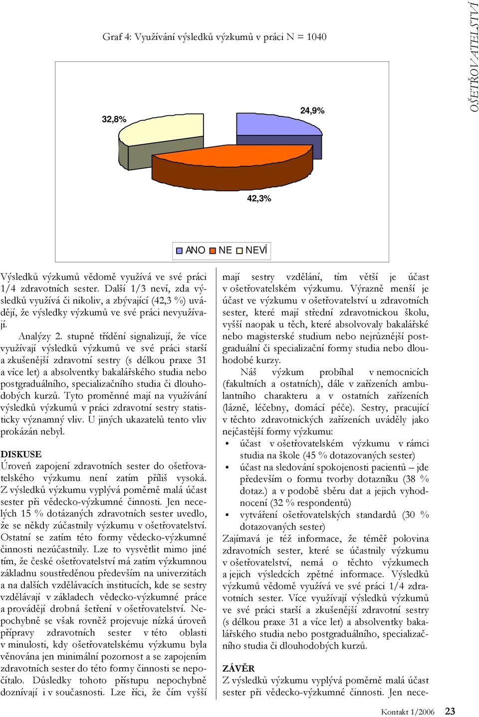 stupně třídění signalizují, že více využívají výsledků výzkumů ve své práci starší a zkušenější zdravotní sestry (s délkou praxe 31 a více let) a absolventky bakalářského studia nebo postgraduálního,