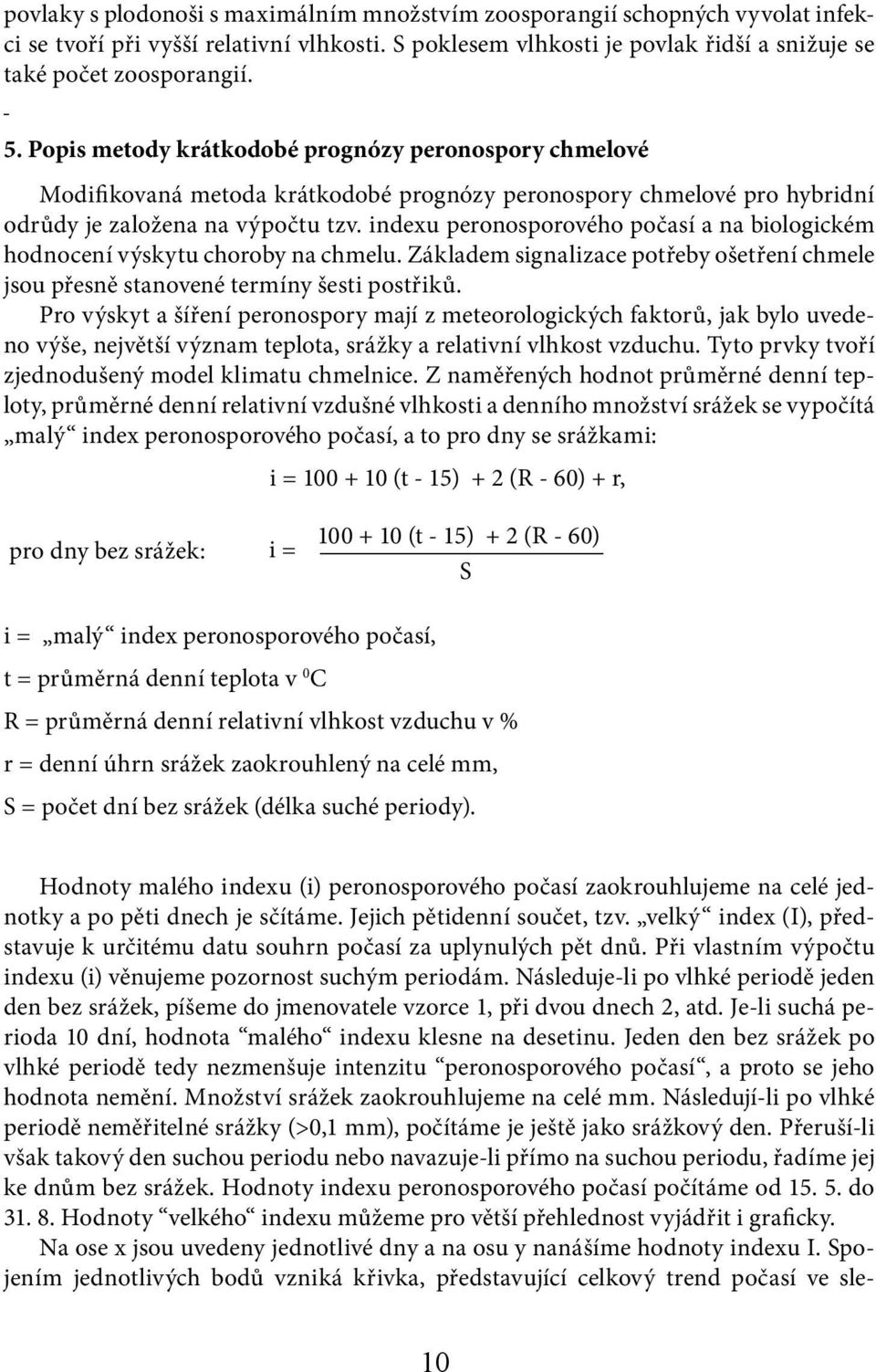 indexu peronosporového počasí a na biologickém hodnocení výskytu choroby na chmelu. Základem signalizace potřeby ošetření chmele jsou přesně stanovené termíny šesti postřiků.