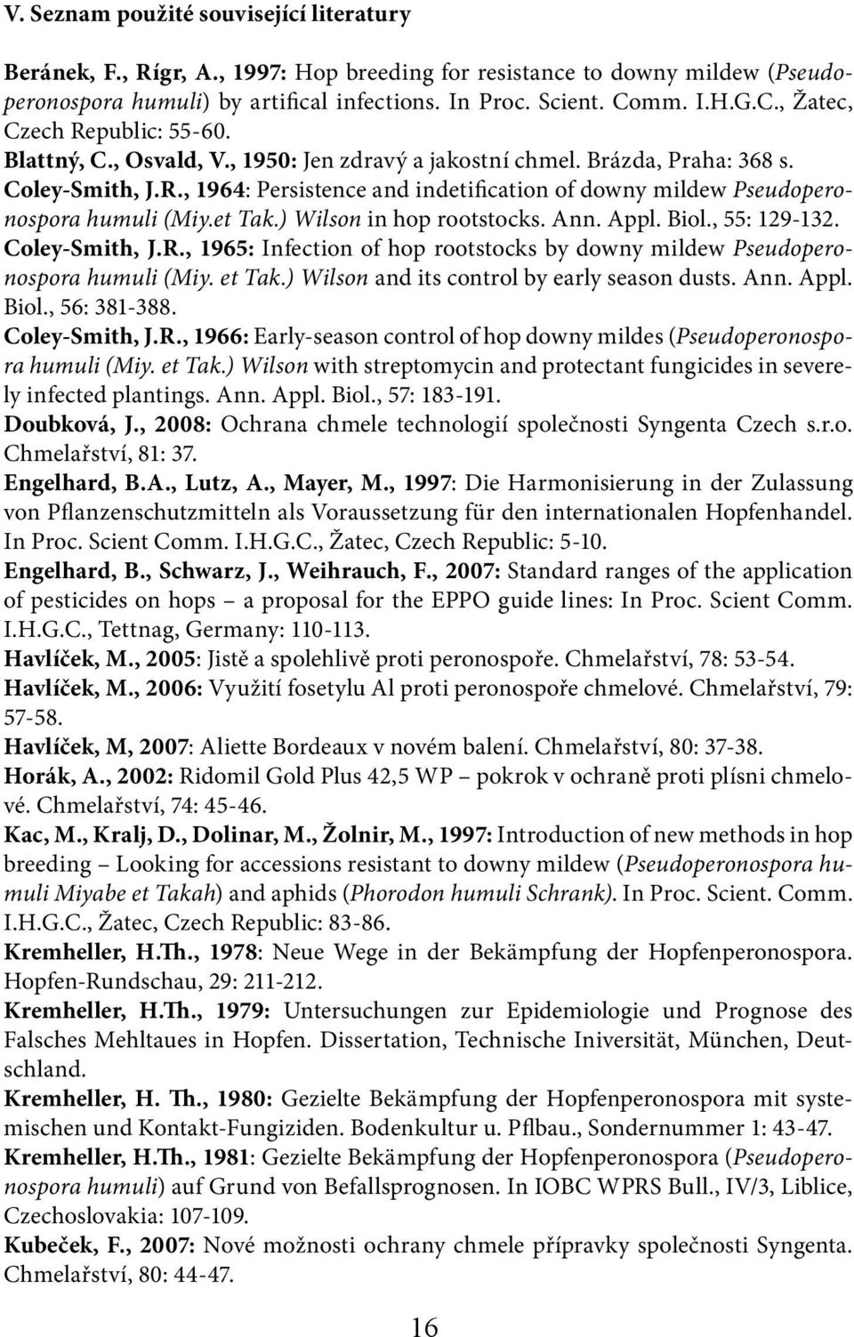 et Tak.) Wilson in hop rootstocks. Ann. Appl. Biol., 55: 129-132. Coley-Smith, J.R., 1965: Infection of hop rootstocks by downy mildew Pseudoperonospora humuli (Miy. et Tak.