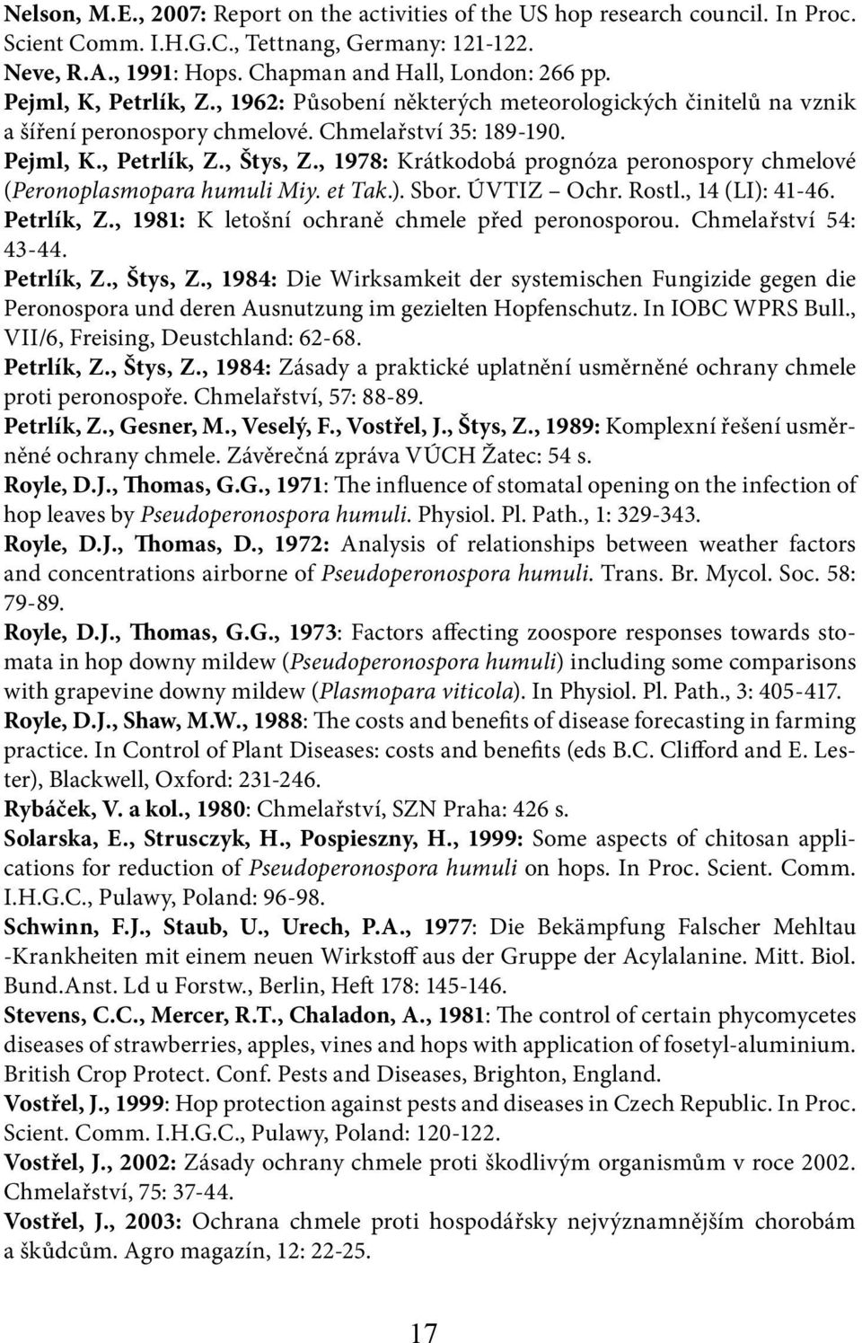 , 1978: Krátkodobá prognóza peronospory chmelové (Peronoplasmopara humuli Miy. et Tak.). Sbor. ÚVTIZ Ochr. Rostl., 14 (LI): 41-46. Petrlík, Z., 1981: K letošní ochraně chmele před peronosporou.