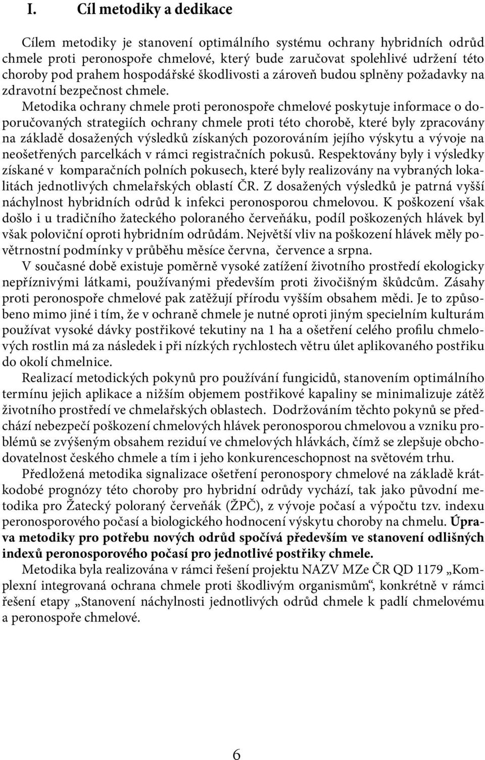 Metodika ochrany chmele proti peronospoře chmelové poskytuje informace o doporučovaných strategiích ochrany chmele proti této chorobě, které byly zpracovány na základě dosažených výsledků získaných