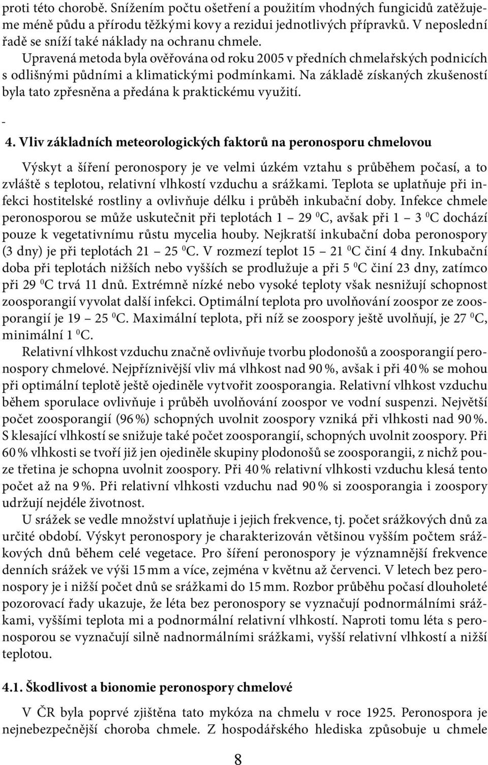 Na základě získaných zkušeností byla tato zpřesněna a předána k praktickému využití. 4.