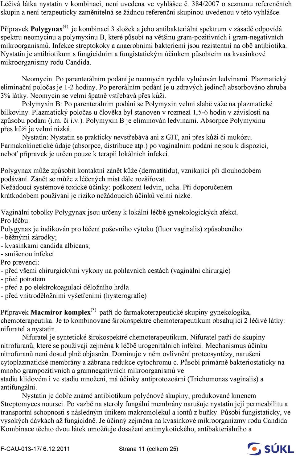 mikroorganismů. Infekce streptokoky a anaerobními bakteriemi jsou rezistentní na obě antibiotika.