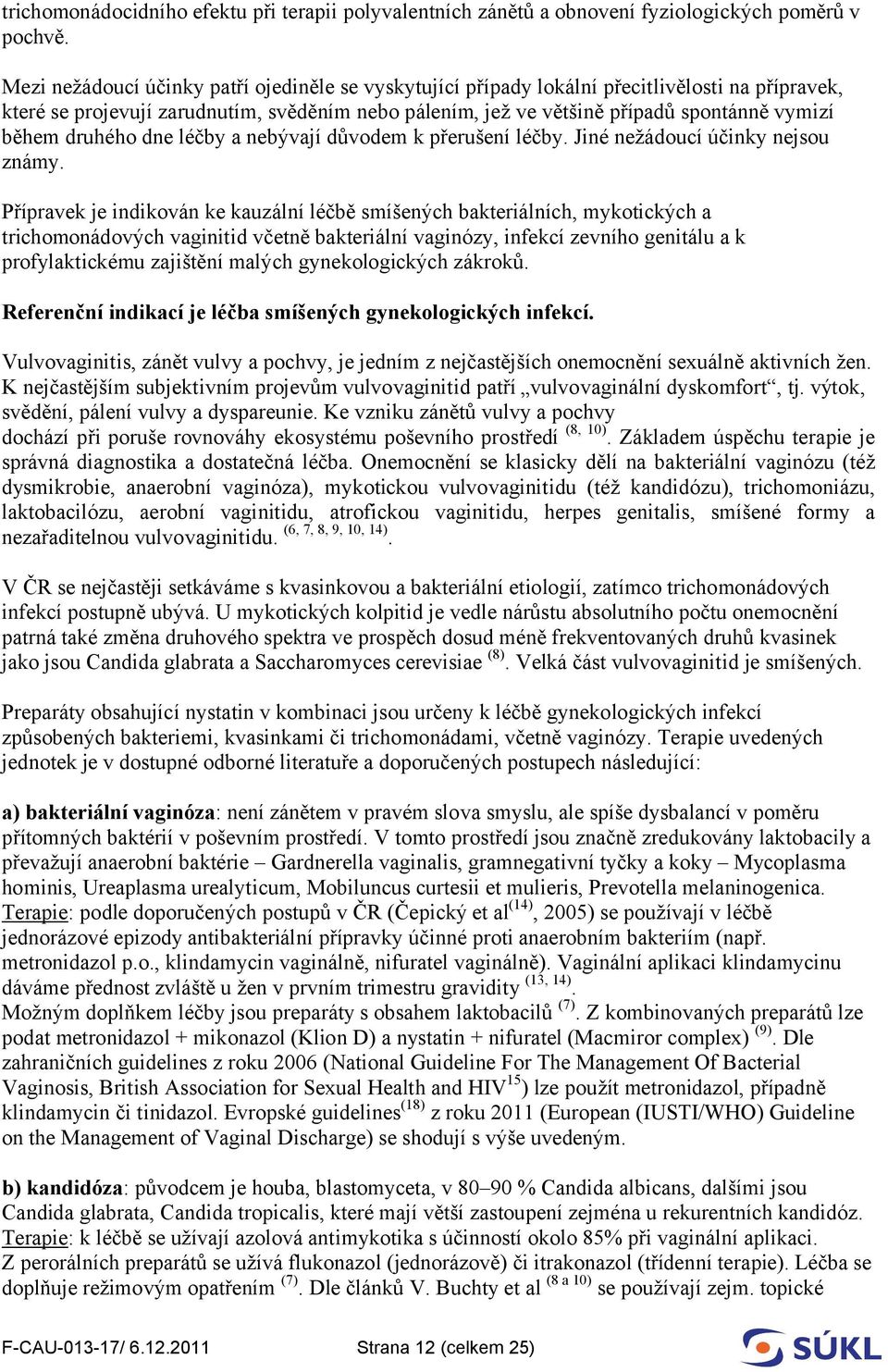 druhého dne léčby a nebývají důvodem k přerušení léčby. Jiné nežádoucí účinky nejsou známy.
