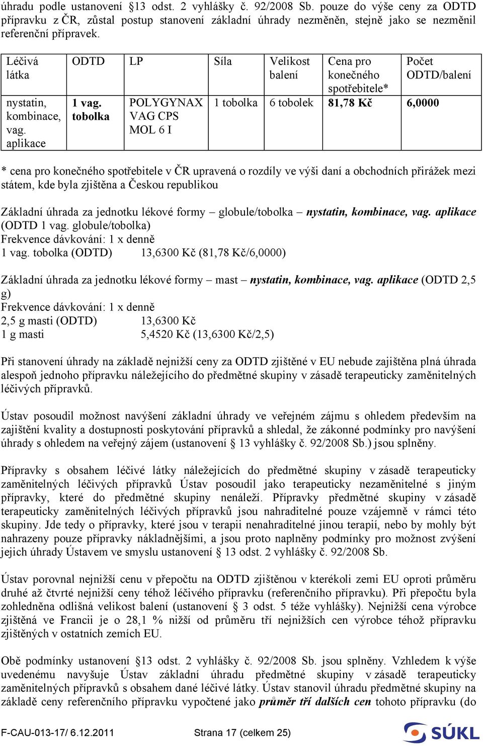 tobolka POLYGYNAX VAG CPS MOL 6 I Cena pro konečného spotřebitele* Počet ODTD/balení 1 tobolka 6 tobolek 81,78 Kč 6,0000 * cena pro konečného spotřebitele v ČR upravená o rozdíly ve výši daní a