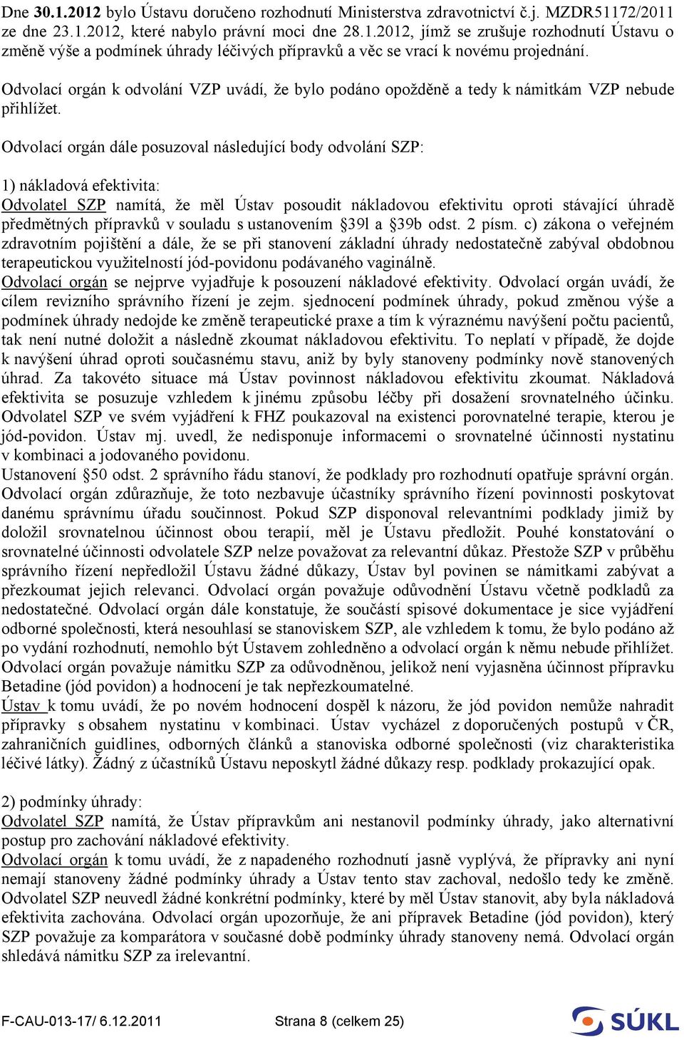 Odvolací orgán dále posuzoval následující body odvolání SZP: 1) nákladová efektivita: Odvolatel SZP namítá, že měl Ústav posoudit nákladovou efektivitu oproti stávající úhradě předmětných přípravků v