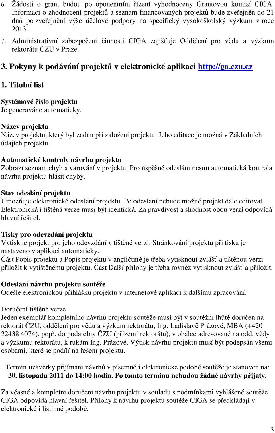 Administrativní zabezpečení činnosti CIGA zajišťuje Oddělení pro vědu a výzkum rektorátu ČZU v Praze. 3. Pokyny k podávání projektů v elektronické aplikaci http://ga.czu.cz 1.