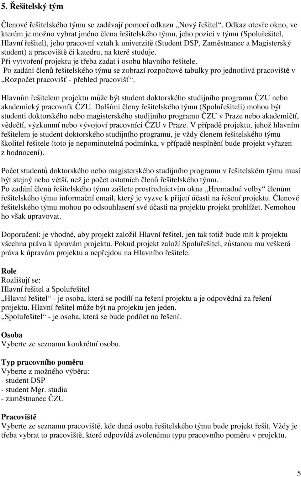 student) a pracoviště či katedru, na které studuje. Při vytvoření projektu je třeba zadat i osobu hlavního řešitele.