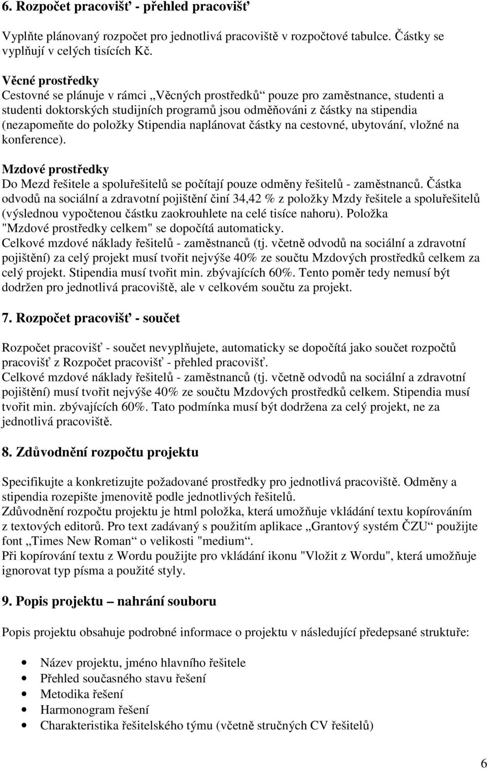 položky Stipendia naplánovat částky na cestovné, ubytování, vložné na konference). Mzdové prostředky Do Mezd řešitele a spoluřešitelů se počítají pouze odměny řešitelů - zaměstnanců.