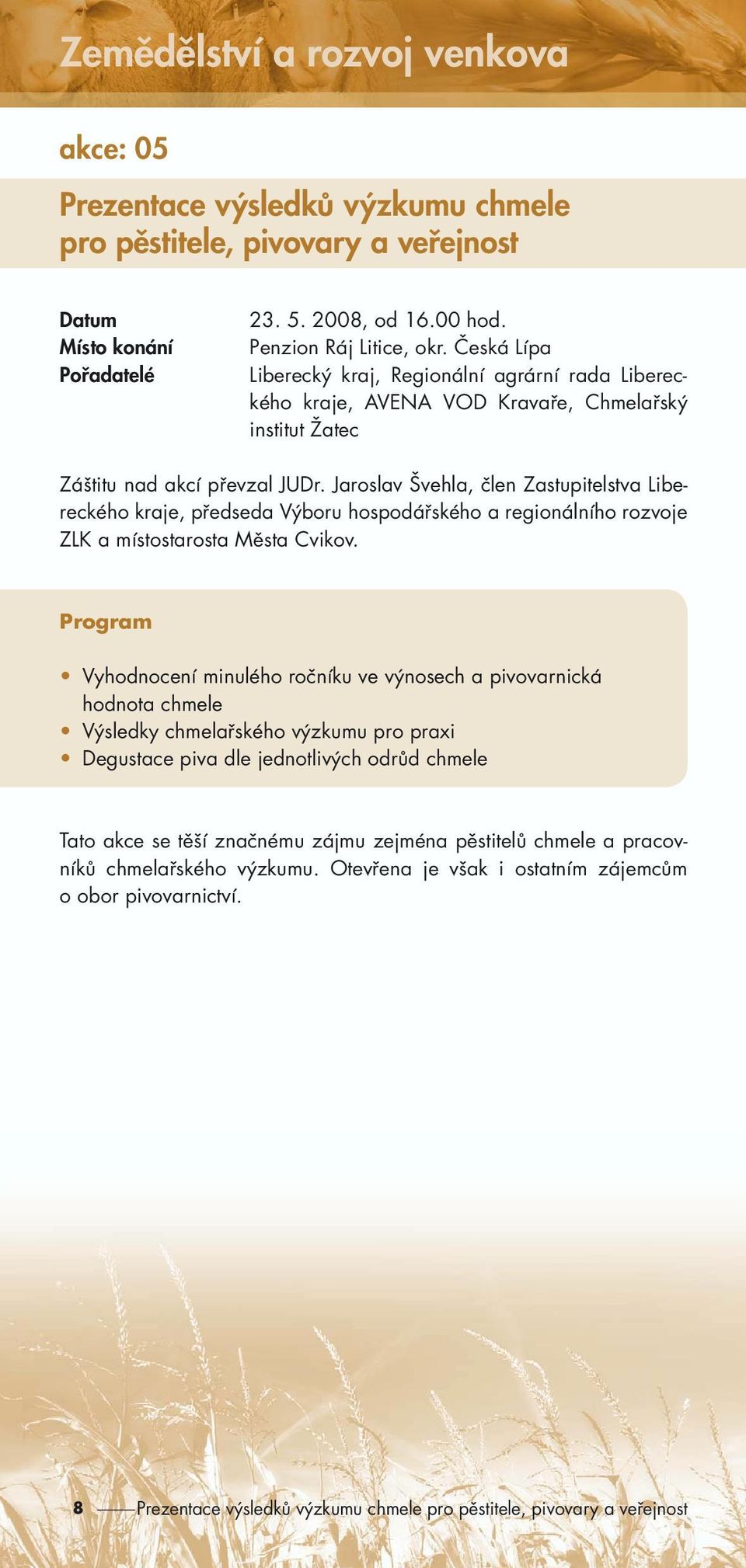 Jaroslav Švehla, člen Zastupitelstva Libereckého kraje, předseda Výboru hospodářského a regionálního rozvoje ZLK a místostarosta Města Cvikov.