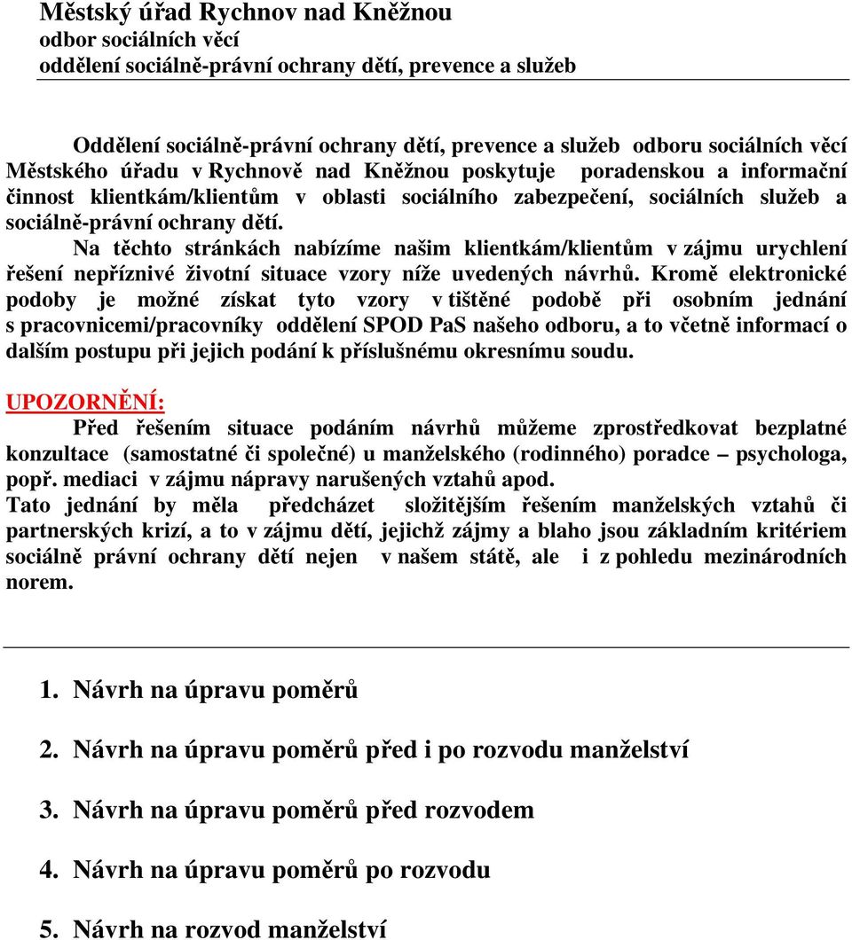 Na těchto stránkách nabízíme našim klientkám/klientům v zájmu urychlení řešení nepříznivé životní situace vzory níže uvedených návrhů.