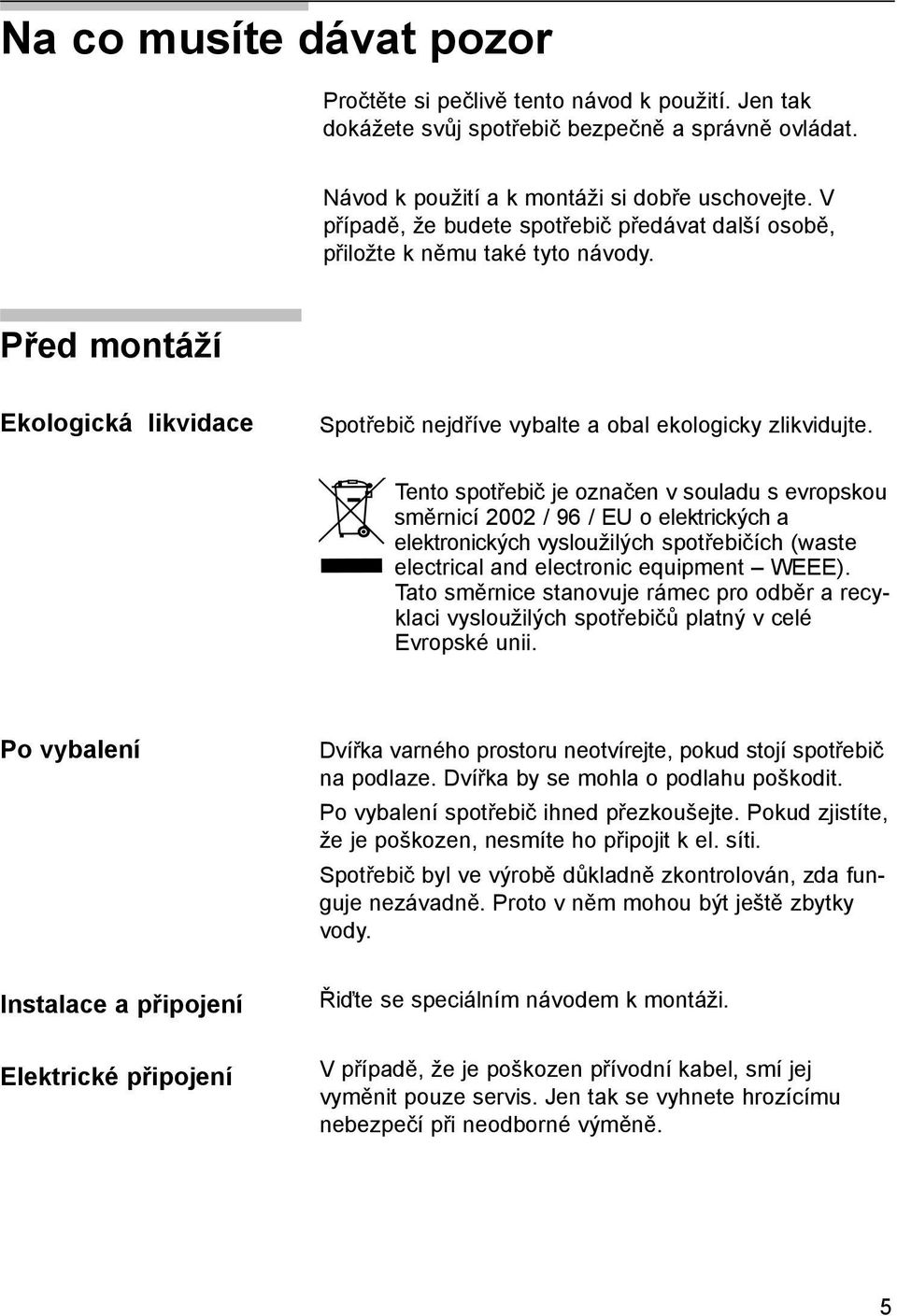 Tento spotřebič je označen v souladu s evropskou směrnicí 2002 / 96 / EU o elektrických a elektronických vysloužilých spotřebičích (waste electrical and electronic equipment WEEE).