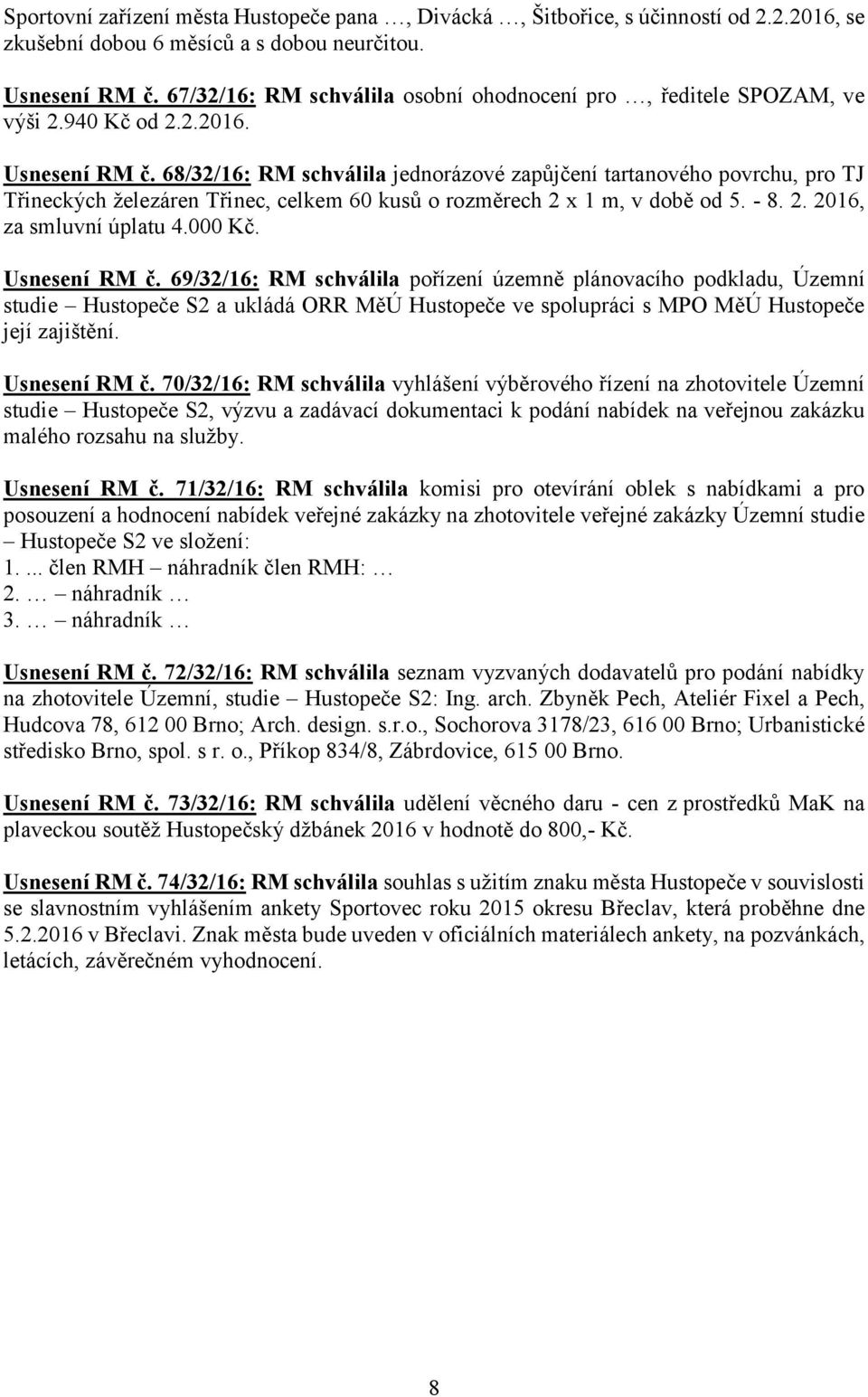 68/32/16: RM schválila jednorázové zapůjčení tartanového povrchu, pro TJ Třineckých železáren Třinec, celkem 60 kusů o rozměrech 2 x 1 m, v době od 5. - 8. 2. 2016, za smluvní úplatu 4.000 Kč.