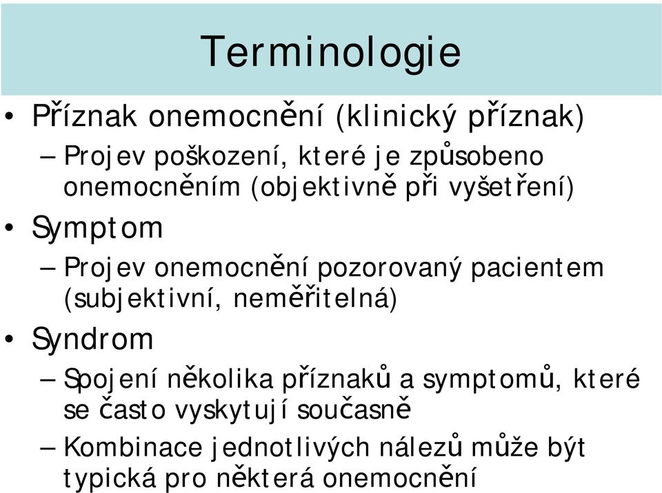 pacientem (subjektivní, nem itelná) Syndrom Spojení n kolika p íznak a symptom, které