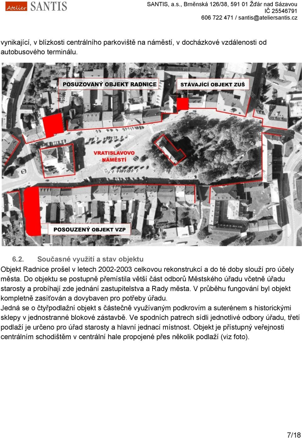 Do objektu se postupně přemístila větší část odborů Městského úřadu včetně úřadu starosty a probíhají zde jednání zastupitelstva a Rady města.