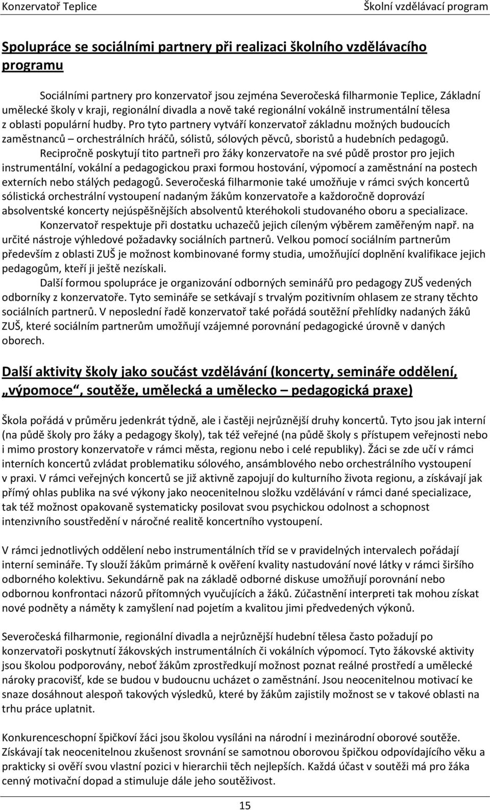 Pro tyto partnery vytváří konzervatoř základnu možných budoucích zaměstnanců orchestrálních hráčů, sólistů, sólových pěvců, sboristů a hudebních pedagogů.