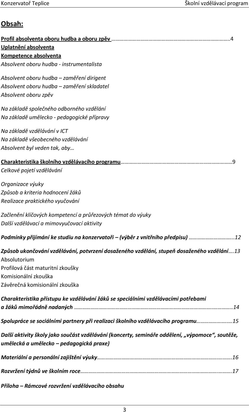 společného odborného vzdělání Na základě umělecko - pedagogické přípravy Na základě vzdělávání v ICT Na základě všeobecného vzdělávání Absolvent byl veden tak, aby Charakteristika školního