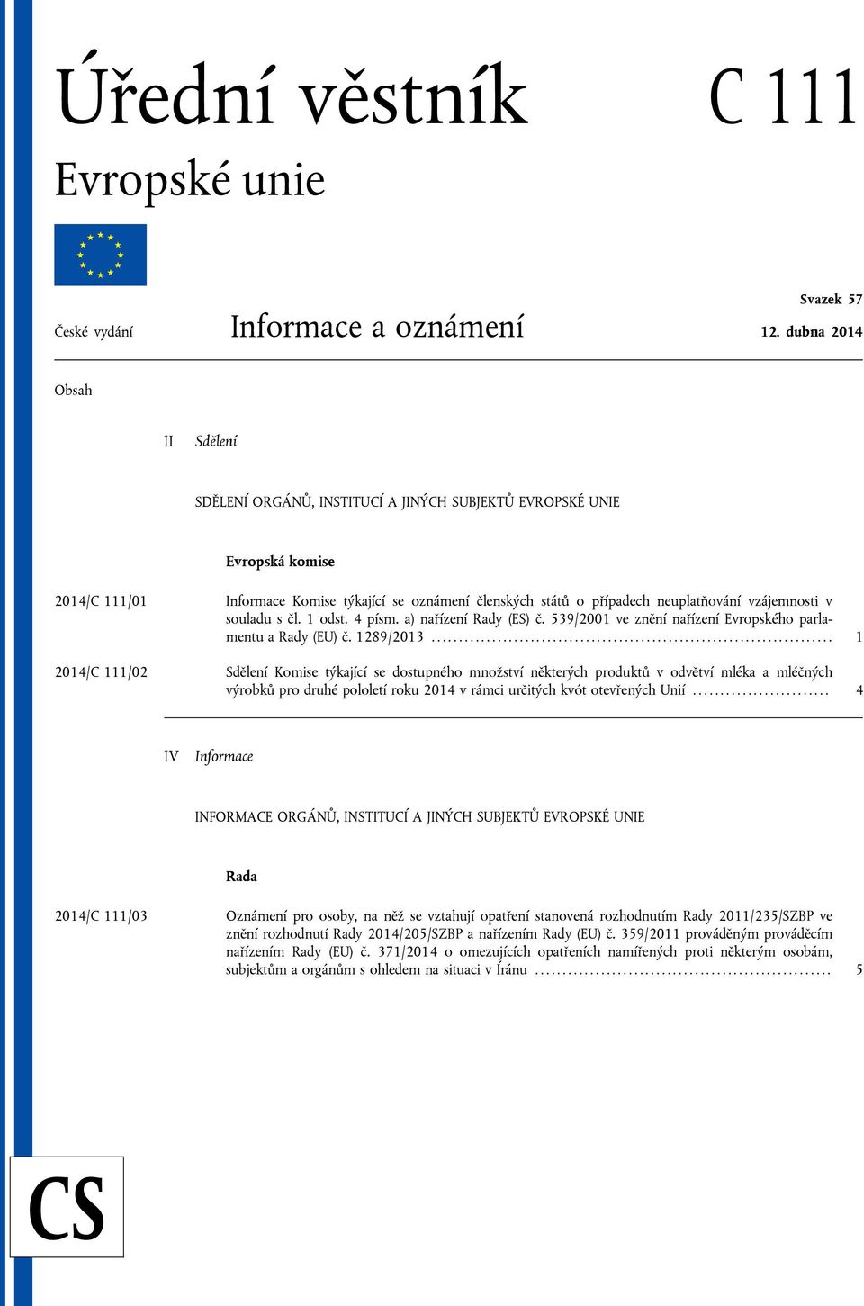 vzájemnosti v souladu s čl. 1 odst. 4 písm. a) nařízení Rady (ES) č. 539/2001 ve znění nařízení Evropského parlamentu a Rady (EU) č. 1289/2013.