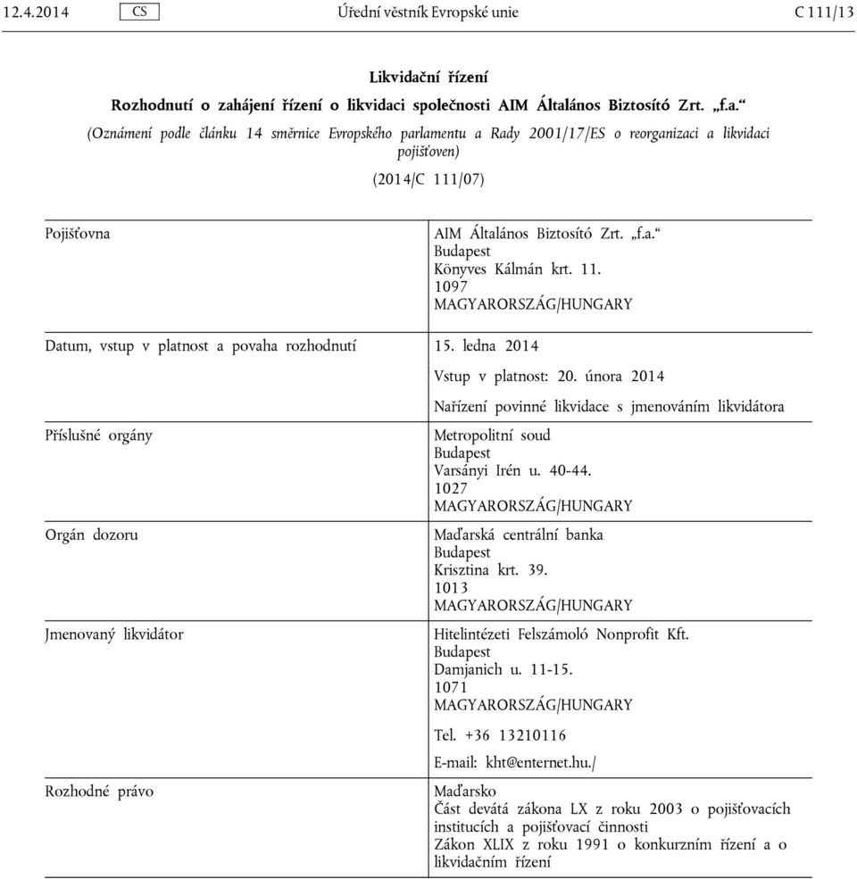 f.a. Budapest Könyves Kálmán krt. 11. 1097 MAGYARORSZÁG/HUNGARY Datum, vstup v platnost a povaha rozhodnutí 15. ledna 2014 Vstup v platnost: 20.